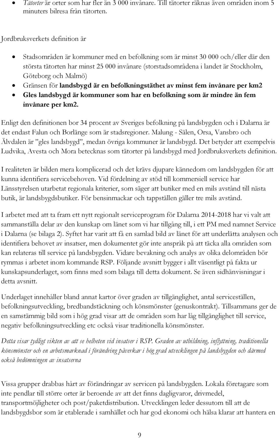 Göteborg och Malmö) Gränsen för landsbygd är en befolkningstäthet av minst fem invånare per km2 Gles landsbygd är kommuner som har en befolkning som är mindre än fem invånare per km2.