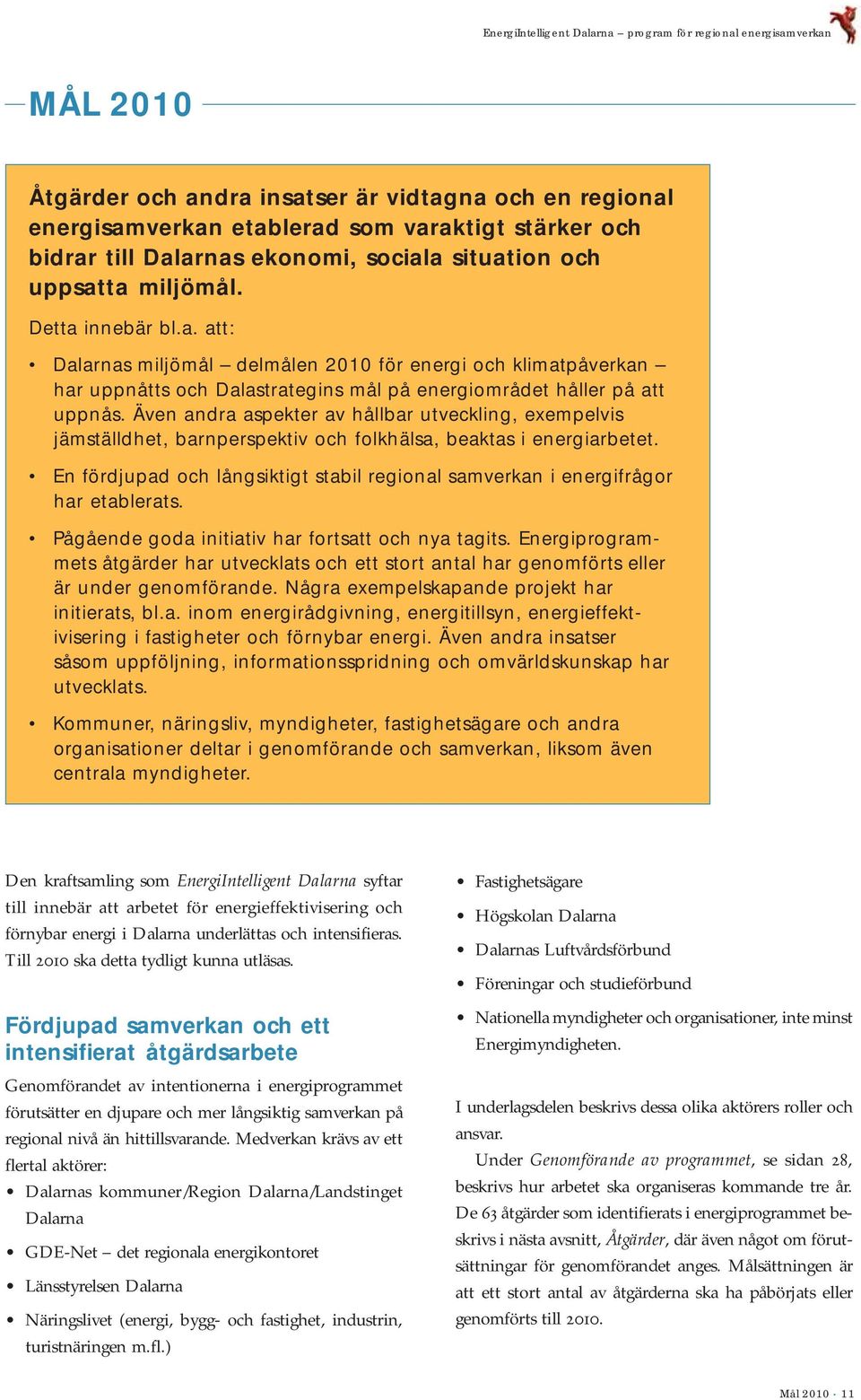 Även andra aspekter av hållbar utveckling, exempelvis jämställdhet, barnperspektiv och folkhälsa, beaktas i energiarbetet.