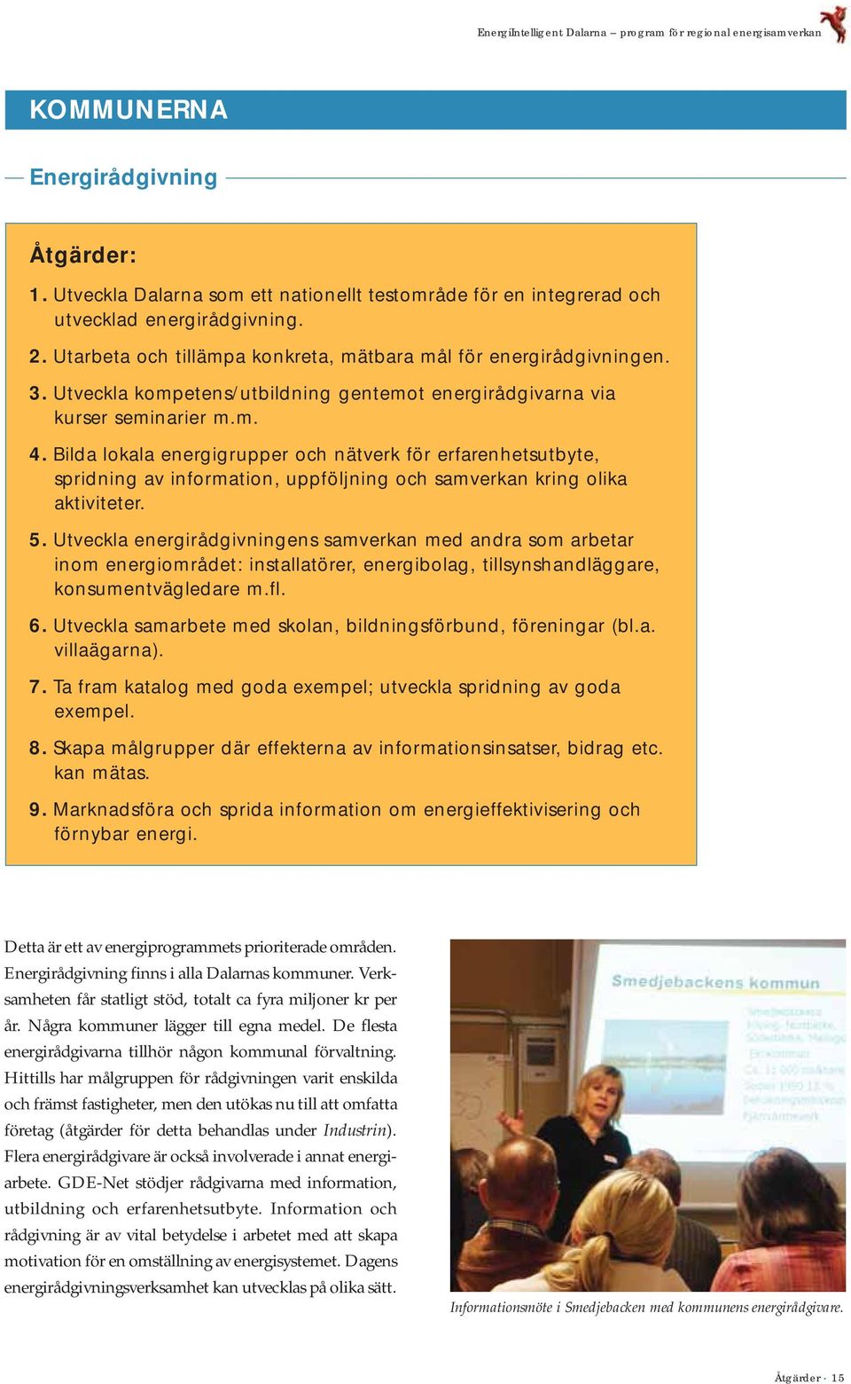 Bilda lokala energigrupper och nätverk för erfarenhetsutbyte, spridning av information, uppföljning och samverkan kring olika aktiviteter. 5.