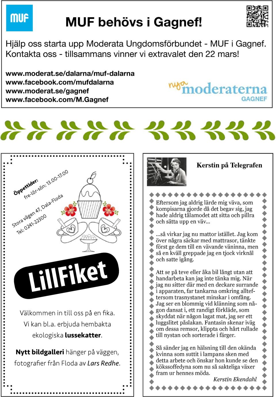 00 Stora vägen 47, Dala-Floda Tel: 0241-22300 LillFiket Välkommen in till oss på en fika. Vi kan bl.a. erbjuda hembakta ekologiska lussekatter.