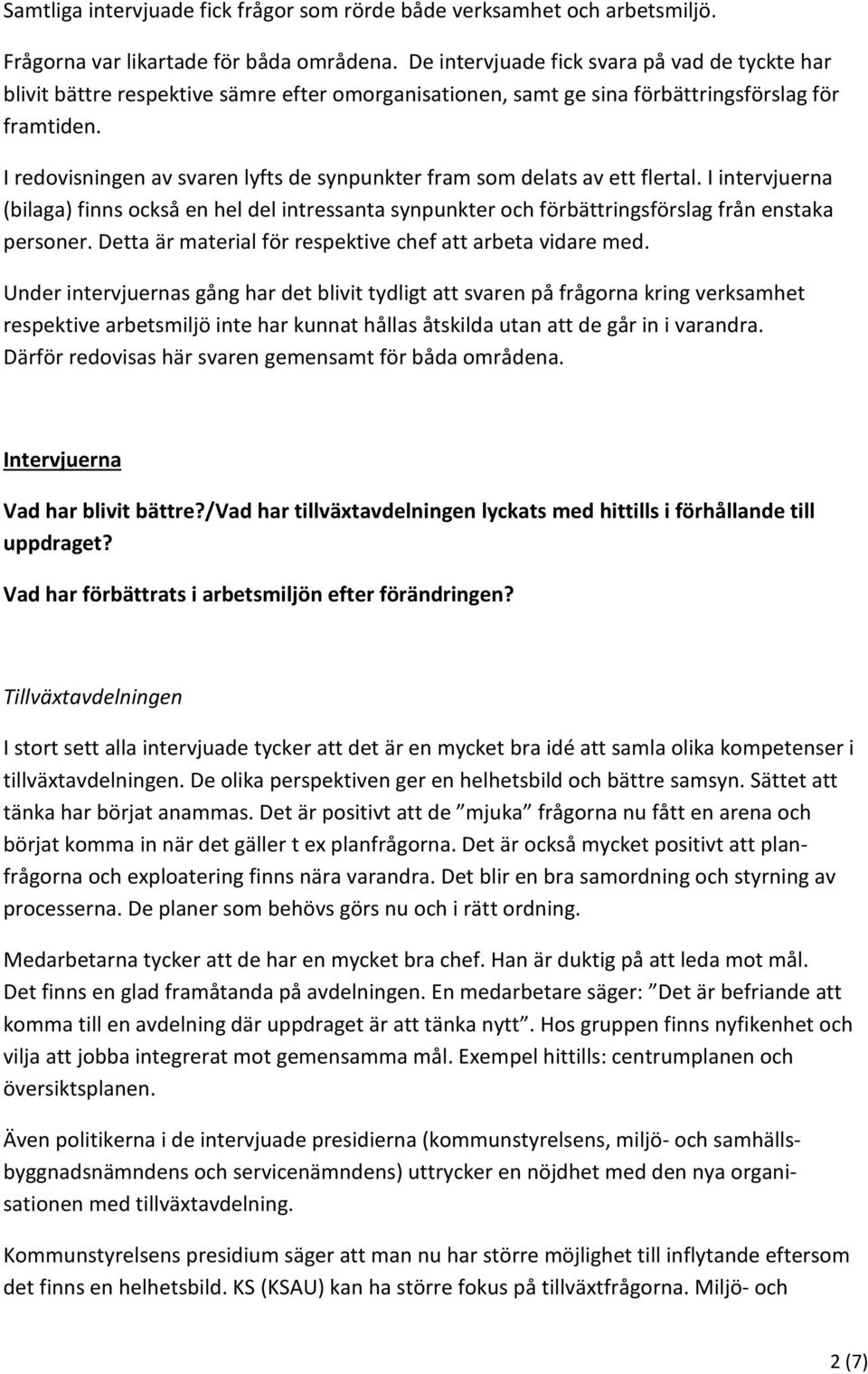 I redovisningen av svaren lyfts de synpunkter fram som delats av ett flertal. I intervjuerna (bilaga) finns också en hel del intressanta synpunkter och förbättringsförslag från enstaka personer.
