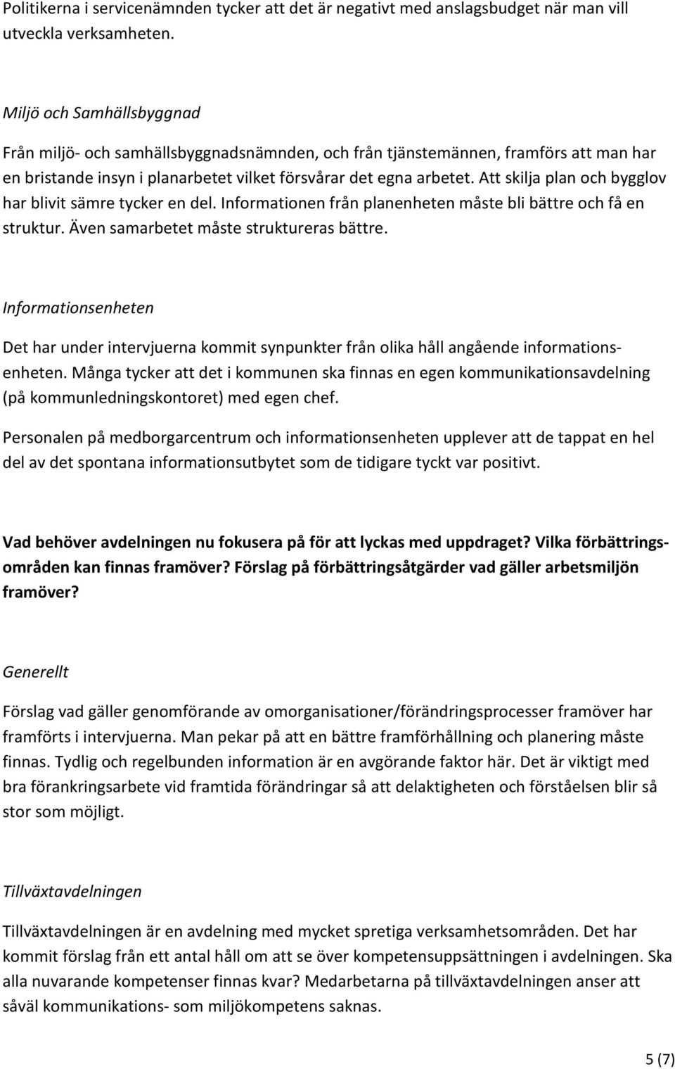 Att skilja plan och bygglov har blivit sämre tycker en del. Informationen från planenheten måste bli bättre och få en struktur. Även samarbetet måste struktureras bättre.