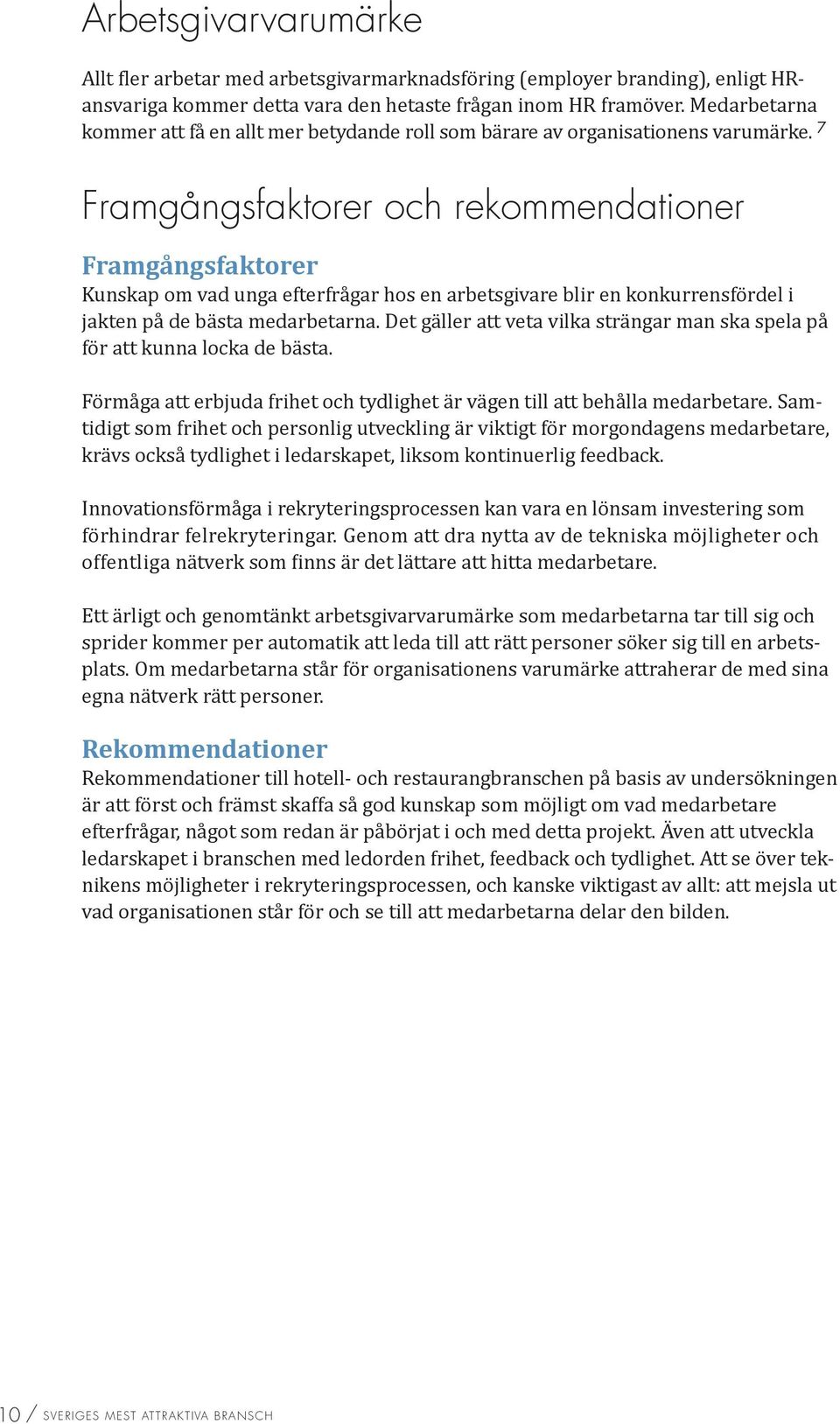 7 Framgångsfaktorer och rekommendationer Framgångsfaktorer Kunskap om vad unga efterfrågar hos en arbetsgivare blir en konkurrensfördel i jakten på de bästa medarbetarna.