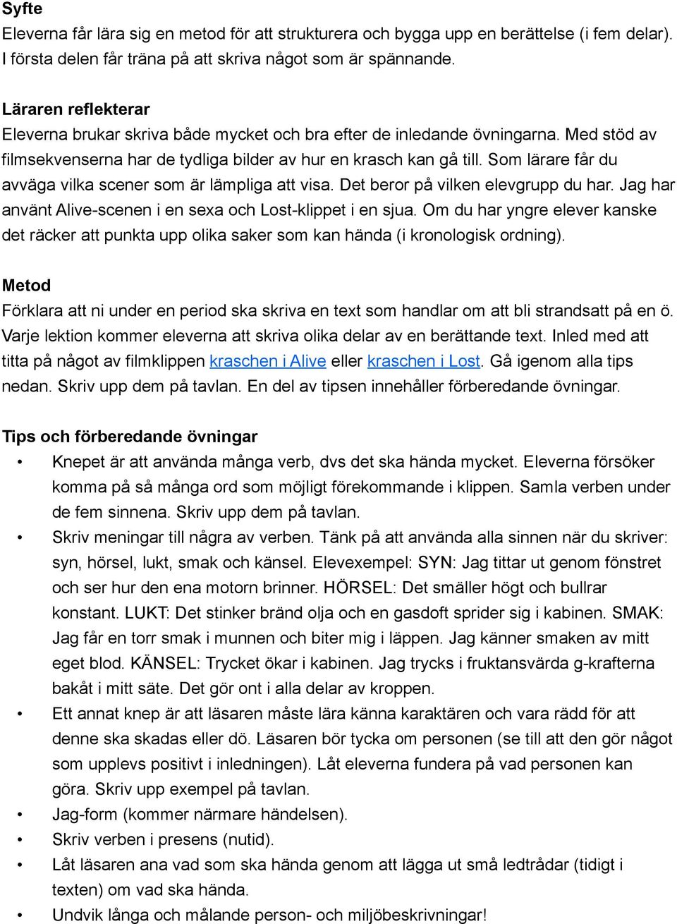 Som lärare får du avväga vilka scener som är lämpliga att visa. Det beror på vilken elevgrupp du har. Jag har använt Alive-scenen i en sexa och Lost-klippet i en sjua.