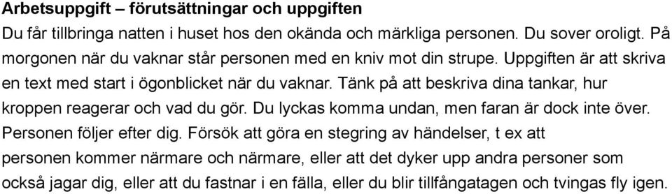 Tänk på att beskriva dina tankar, hur kroppen reagerar och vad du gör. Du lyckas komma undan, men faran är dock inte över. Personen följer efter dig.