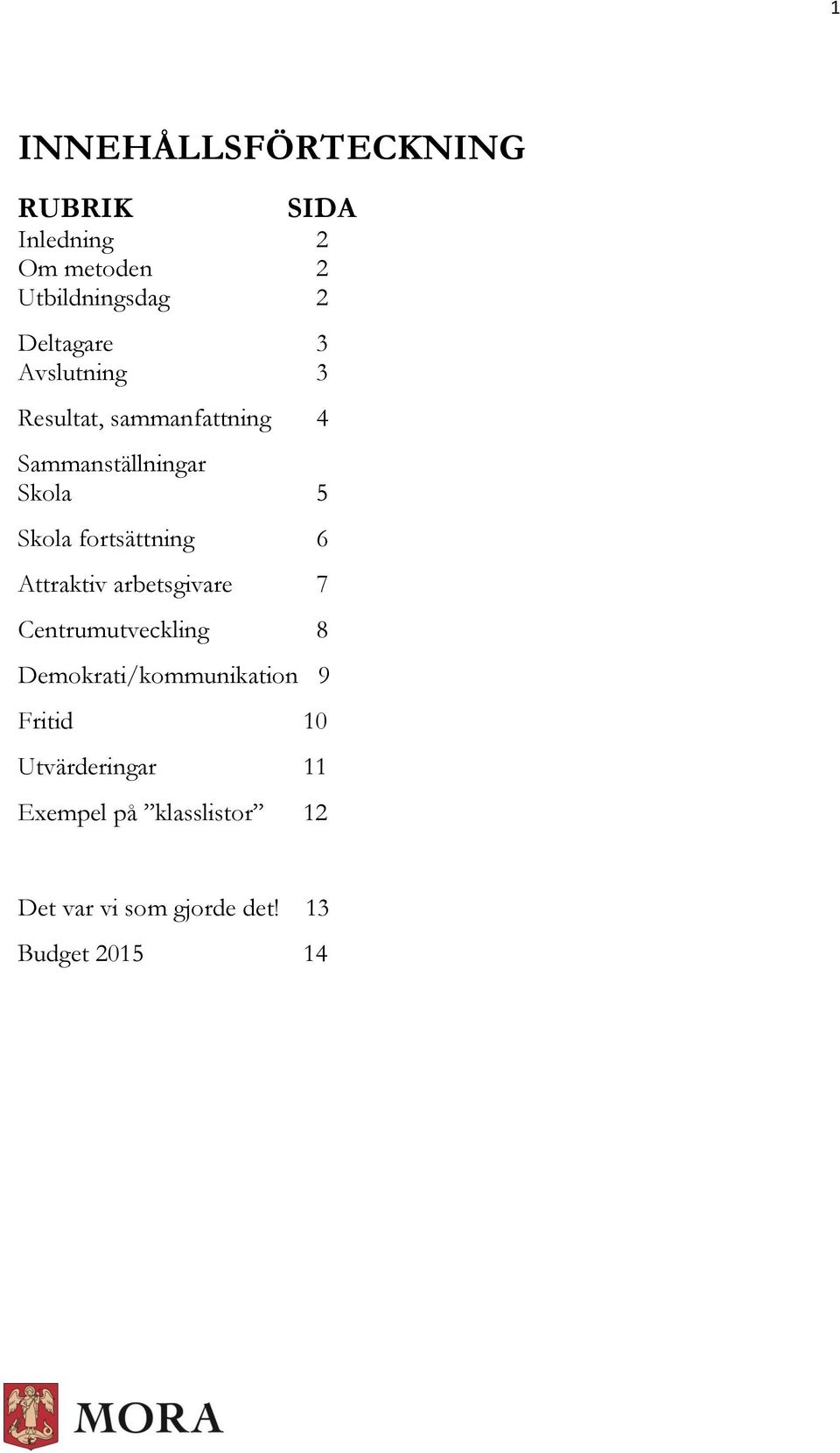 fortsättning 6 Attraktiv arbetsgivare 7 Centrumutveckling 8 Demokrati/kommunikation 9