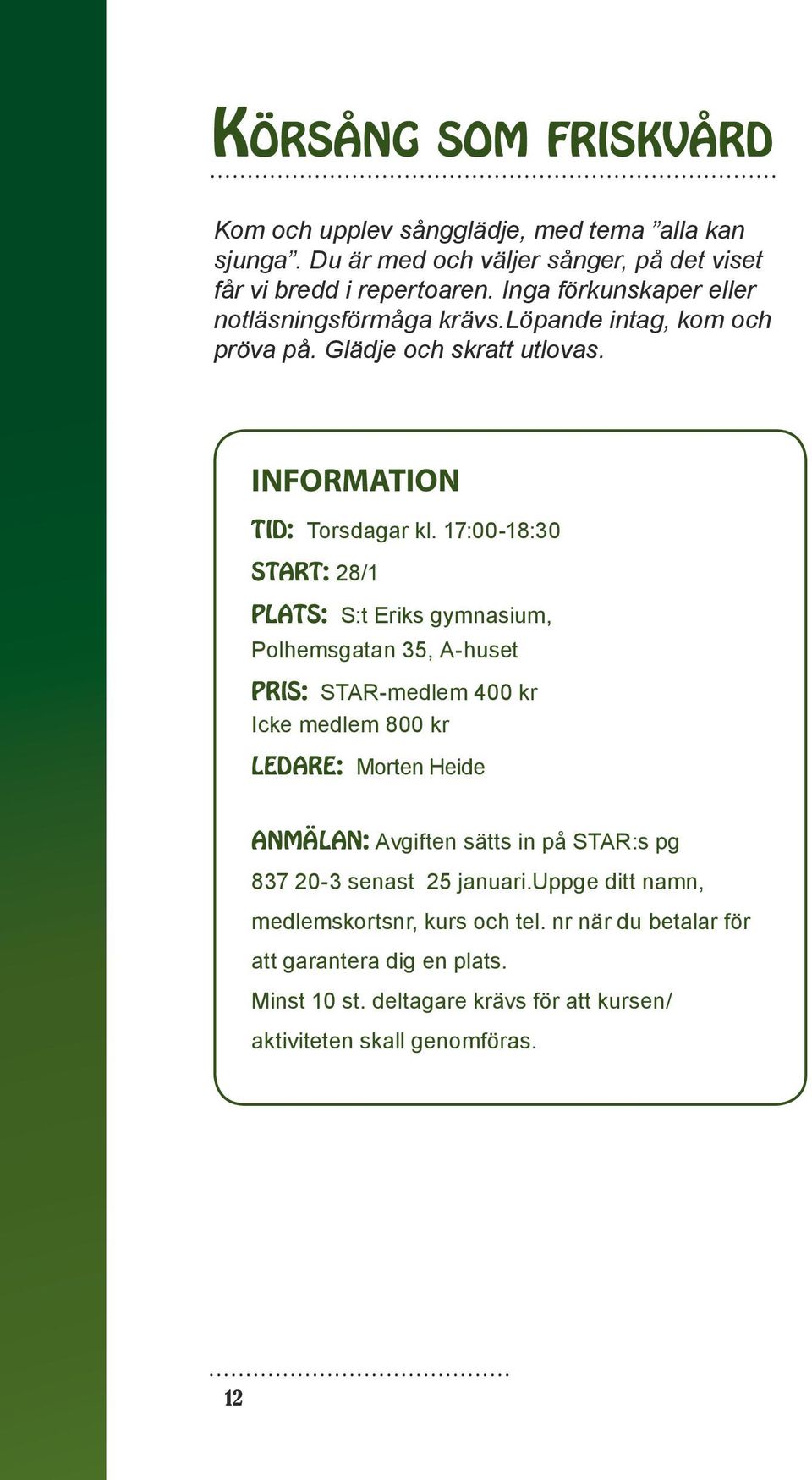 17:00-18:30 START: 28/1 PLATS: S:t Eriks gymnasium, Polhemsgatan 35, A-huset PRIS: STAR-medlem 400 kr Icke medlem 800 kr LEDARE: Morten Heide ANMÄLAN: Avgiften sätts