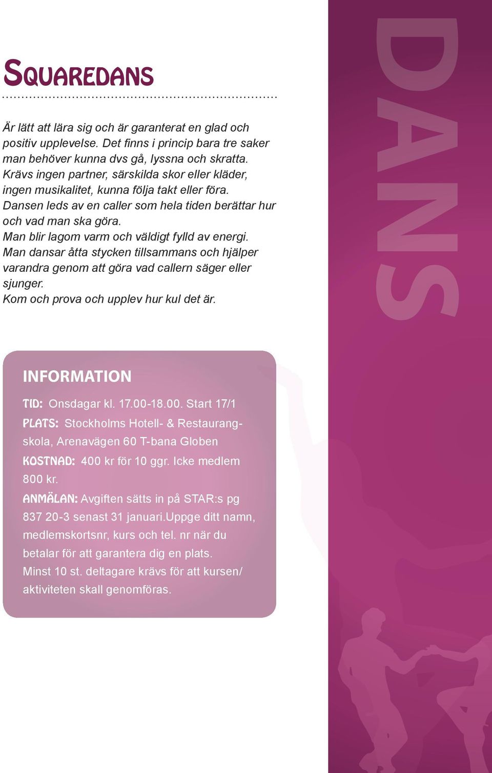 Man blir lagom varm och väldigt fylld av energi. Man dansar åtta stycken tillsammans och hjälper varandra genom att göra vad callern säger eller sjunger. Kom och prova och upplev hur kul det är.