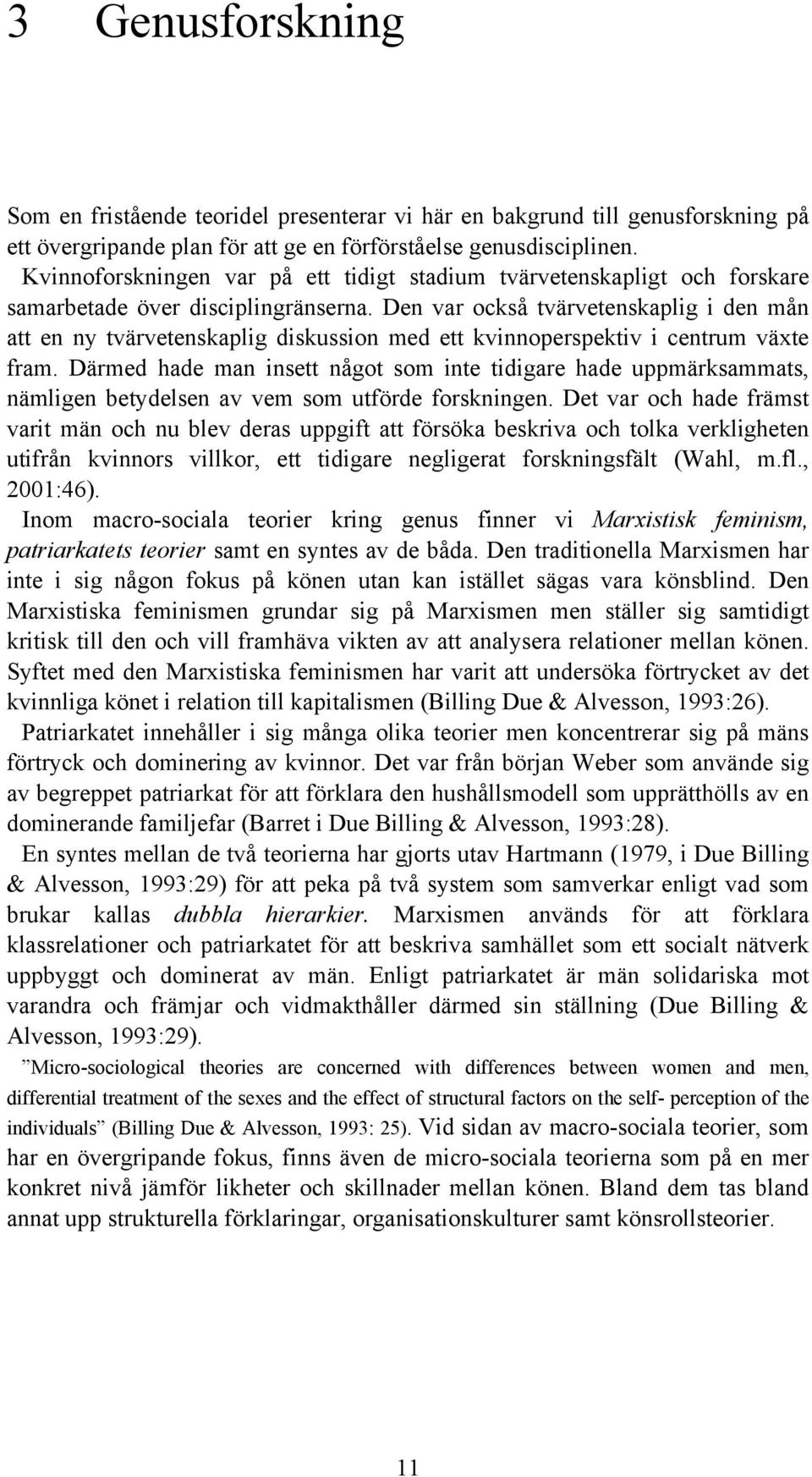 Den var också tvärvetenskaplig i den mån att en ny tvärvetenskaplig diskussion med ett kvinnoperspektiv i centrum växte fram.