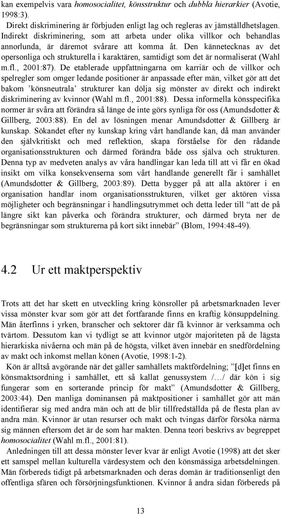 Den kännetecknas av det opersonliga och strukturella i karaktären, samtidigt som det är normaliserat (Wahl m.fl., 2001:87).