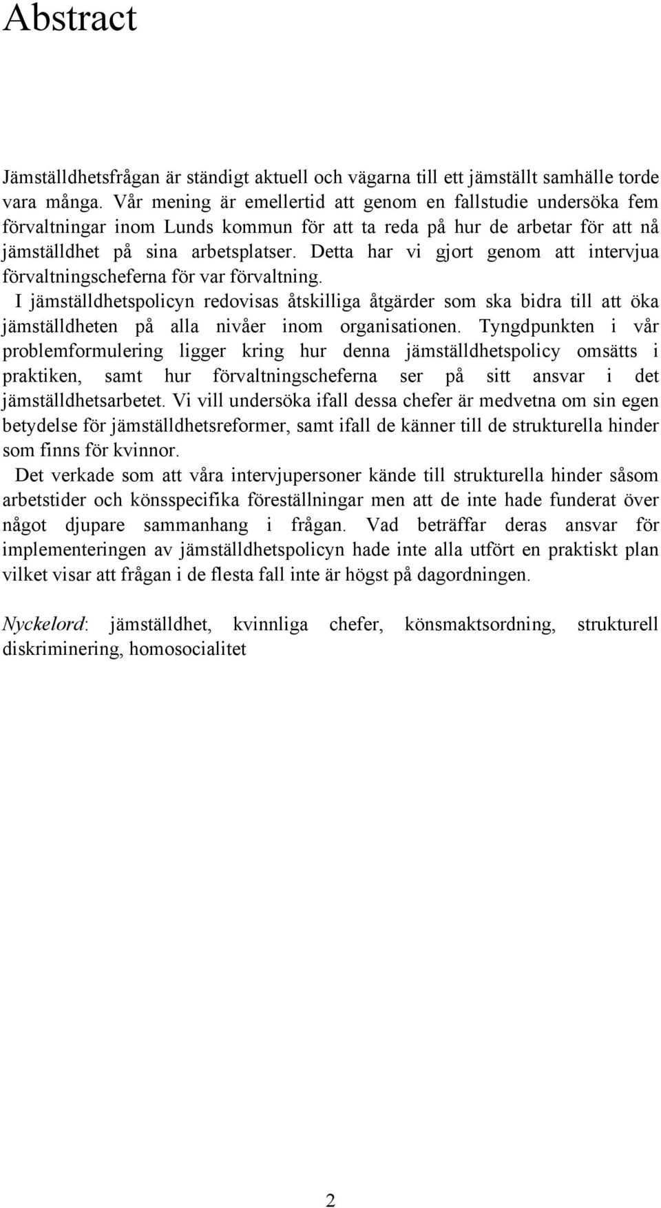 Detta har vi gjort genom att intervjua förvaltningscheferna för var förvaltning.