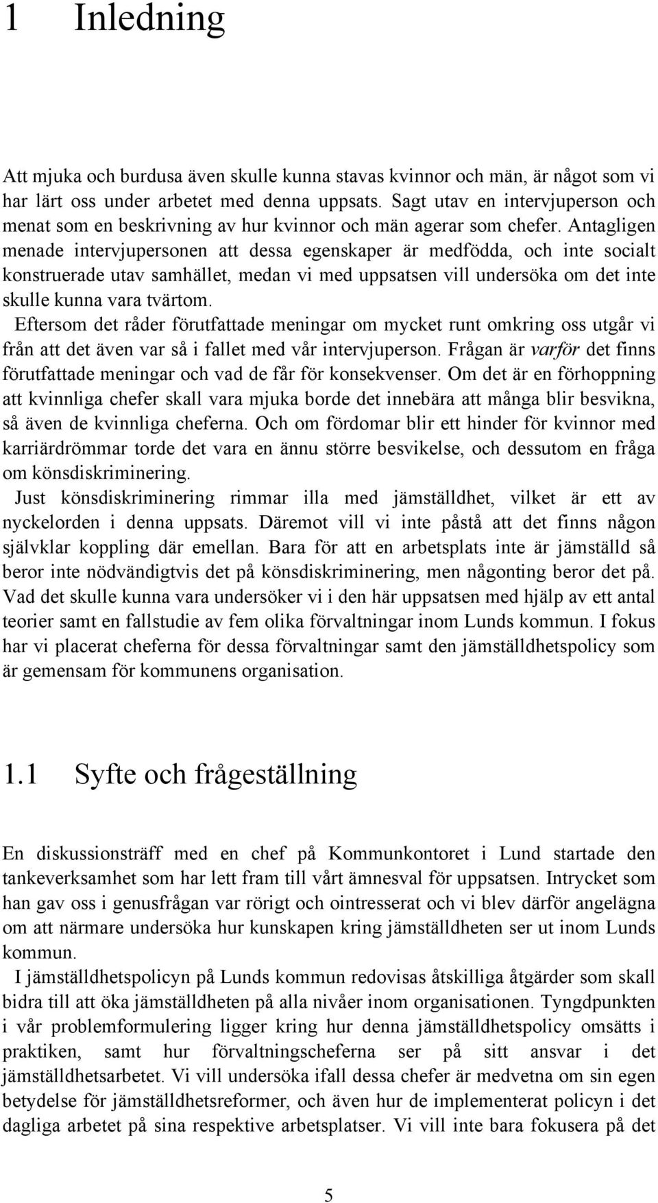 Antagligen menade intervjupersonen att dessa egenskaper är medfödda, och inte socialt konstruerade utav samhället, medan vi med uppsatsen vill undersöka om det inte skulle kunna vara tvärtom.