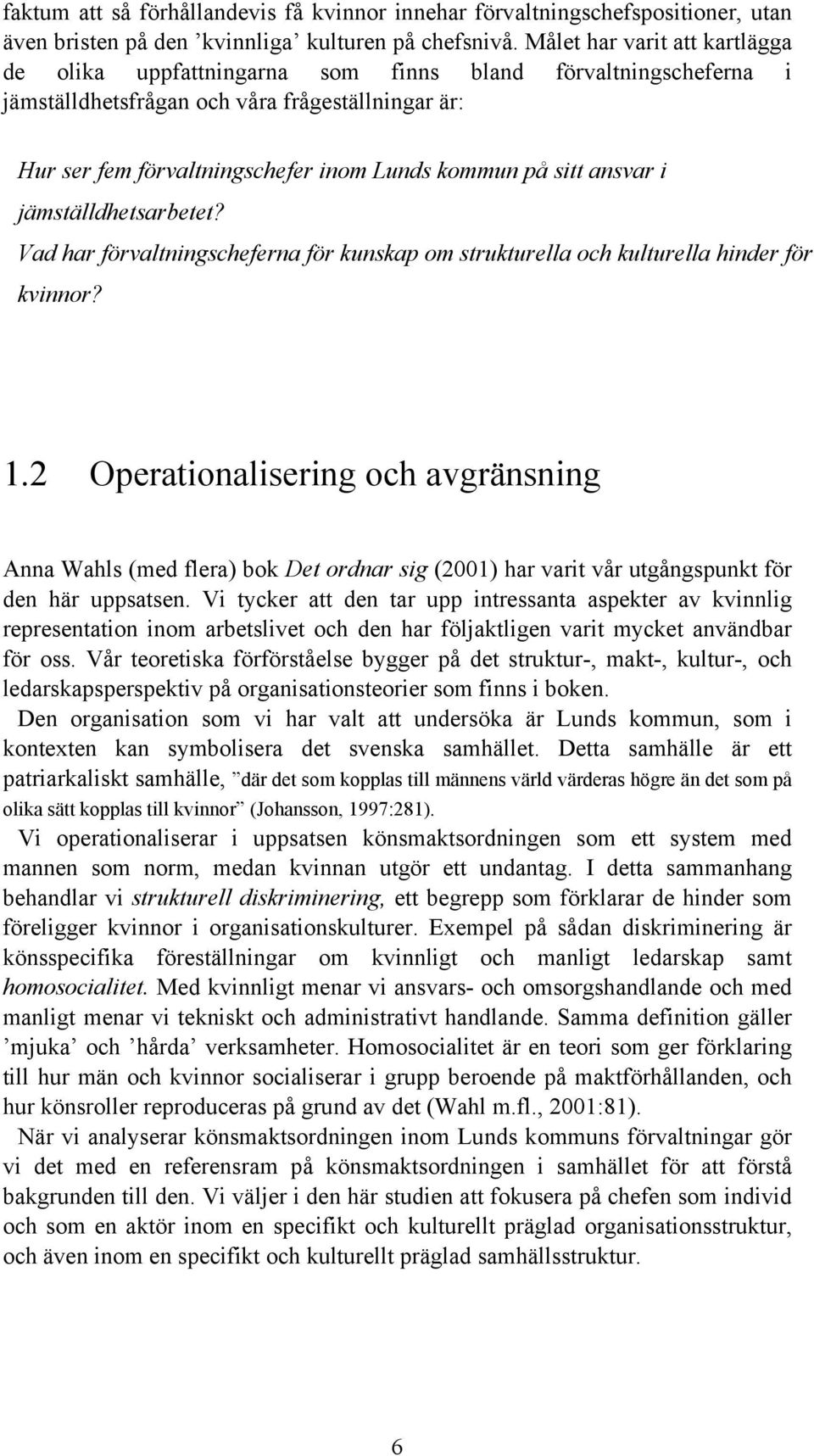 sitt ansvar i jämställdhetsarbetet? Vad har förvaltningscheferna för kunskap om strukturella och kulturella hinder för kvinnor? 1.