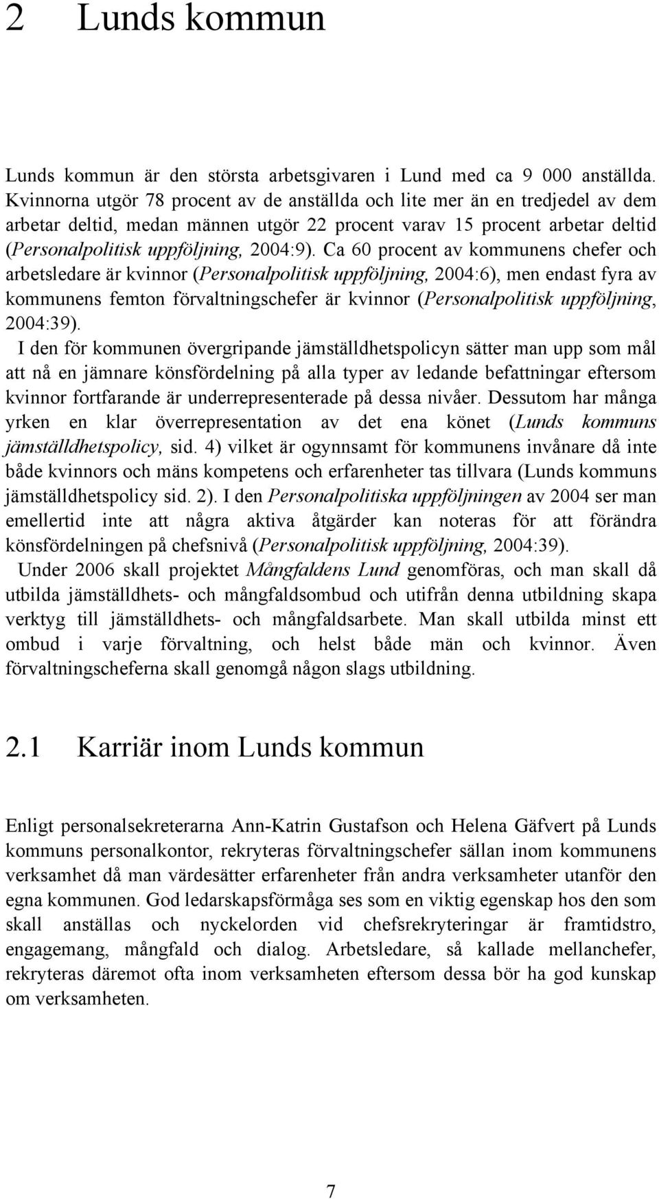 Ca 60 procent av kommunens chefer och arbetsledare är kvinnor (Personalpolitisk uppföljning, 2004:6), men endast fyra av kommunens femton förvaltningschefer är kvinnor (Personalpolitisk uppföljning,