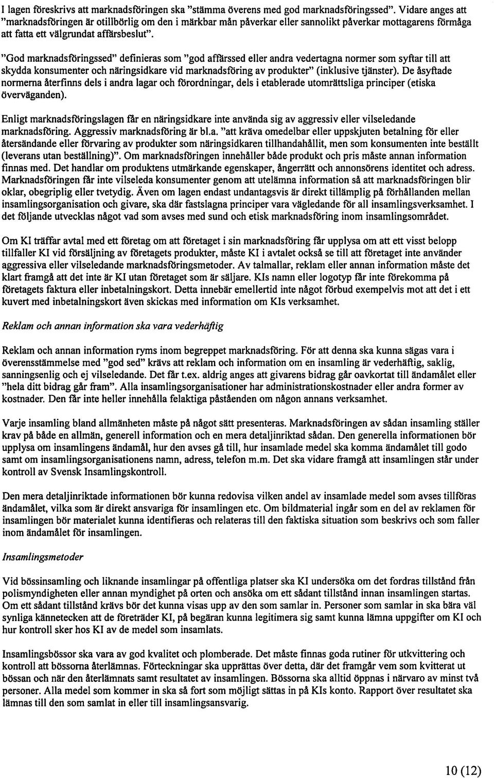 God marknadsföringssed definieras som god affltrssed eller andra vedertagna normer som syftar till att skydda konsumenter och näringsidkare vid marknadsföring av produkter (inklusive tjänster).