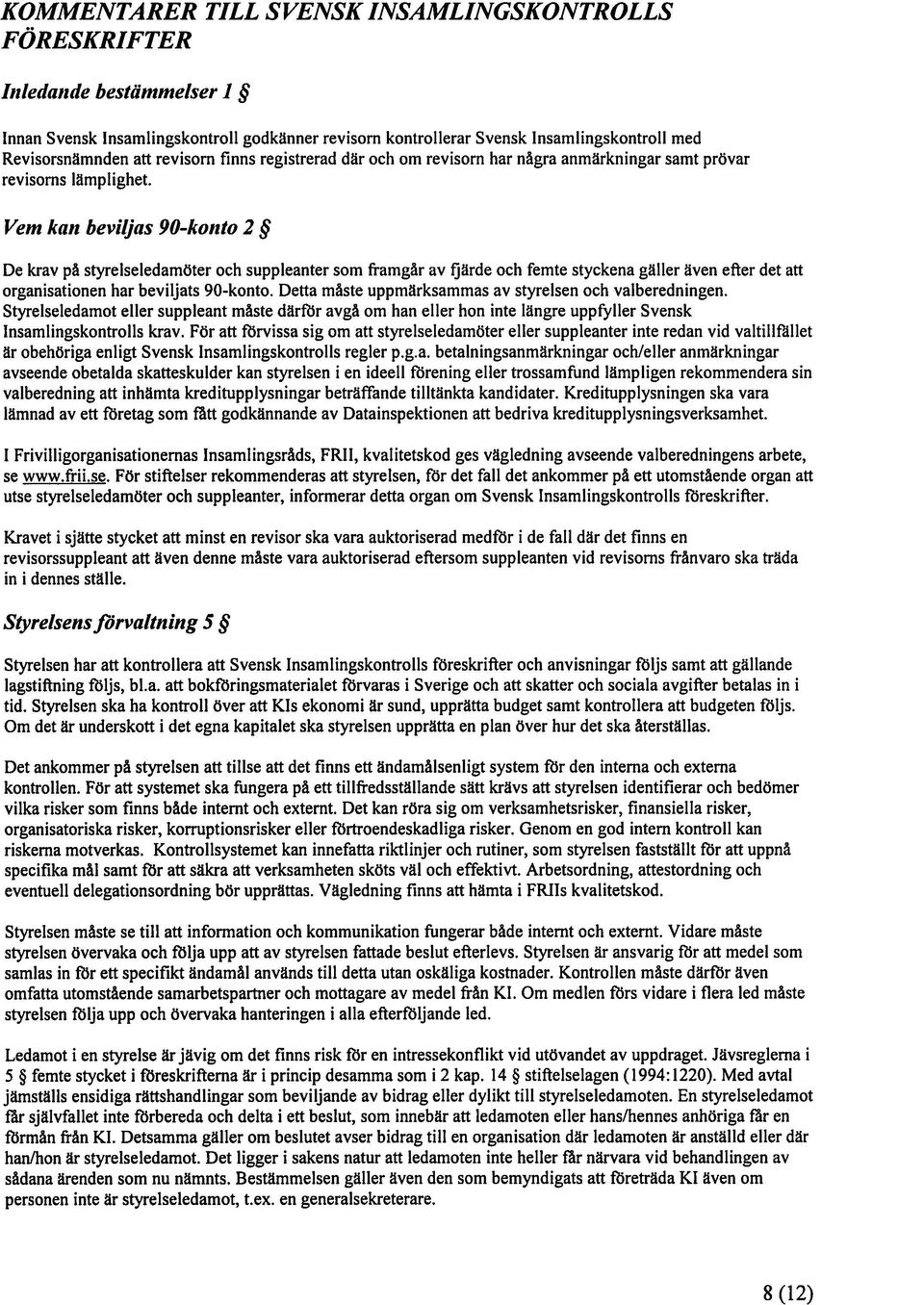 Vem kan beviljas 90-kon to 2 De krav på styrelseledamöter och suppleanter som framgår av fjärde och femte styckena gäller även efter det att organisationen har beviljats 90-konto.