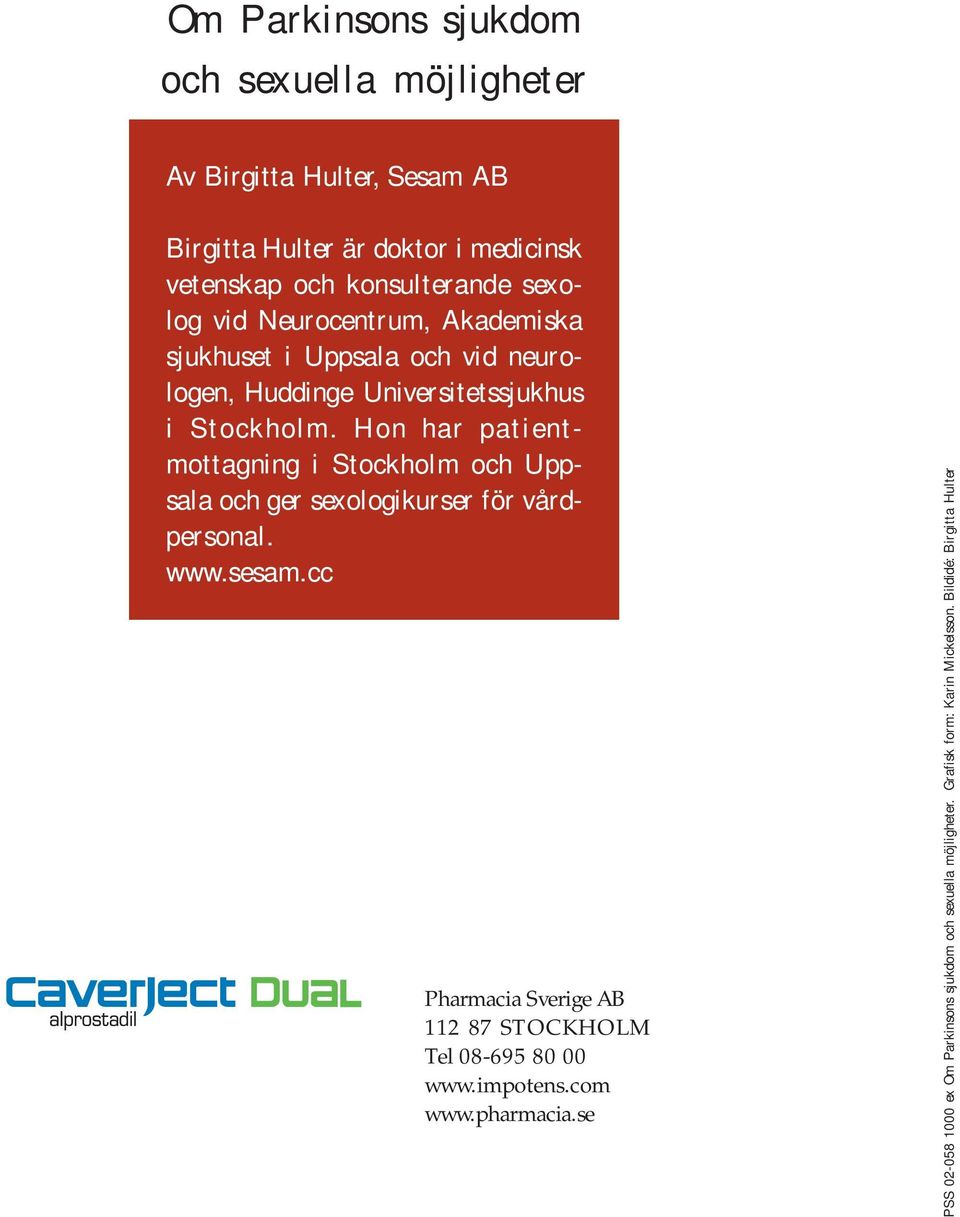Hon har patientmottagning i Stockholm och Uppsala och ger sexologikurser för vårdpersonal. www.sesam.