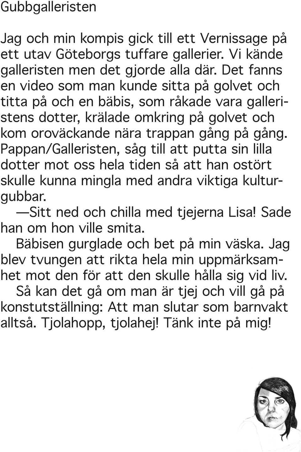 Pappan/Galleristen, såg till att putta sin lilla dotter mot oss hela tiden så att han ostört skulle kunna mingla med andra viktiga kulturgubbar. Sitt ned och chilla med tjejerna Lisa!