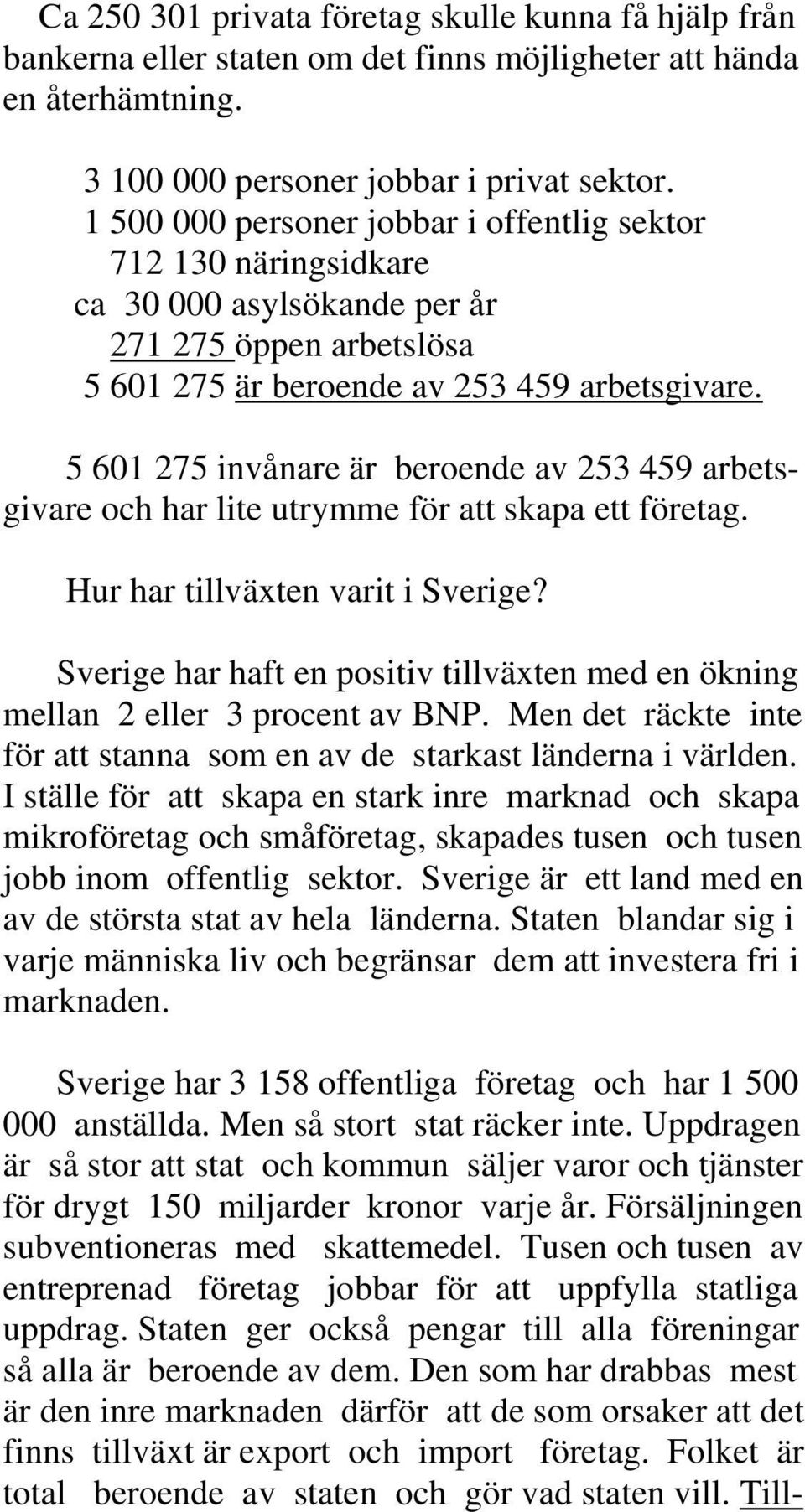 5 601 275 invånare är beroende av 253 459 arbetsgivare och har lite utrymme för att skapa ett företag. Hur har tillväxten varit i Sverige?