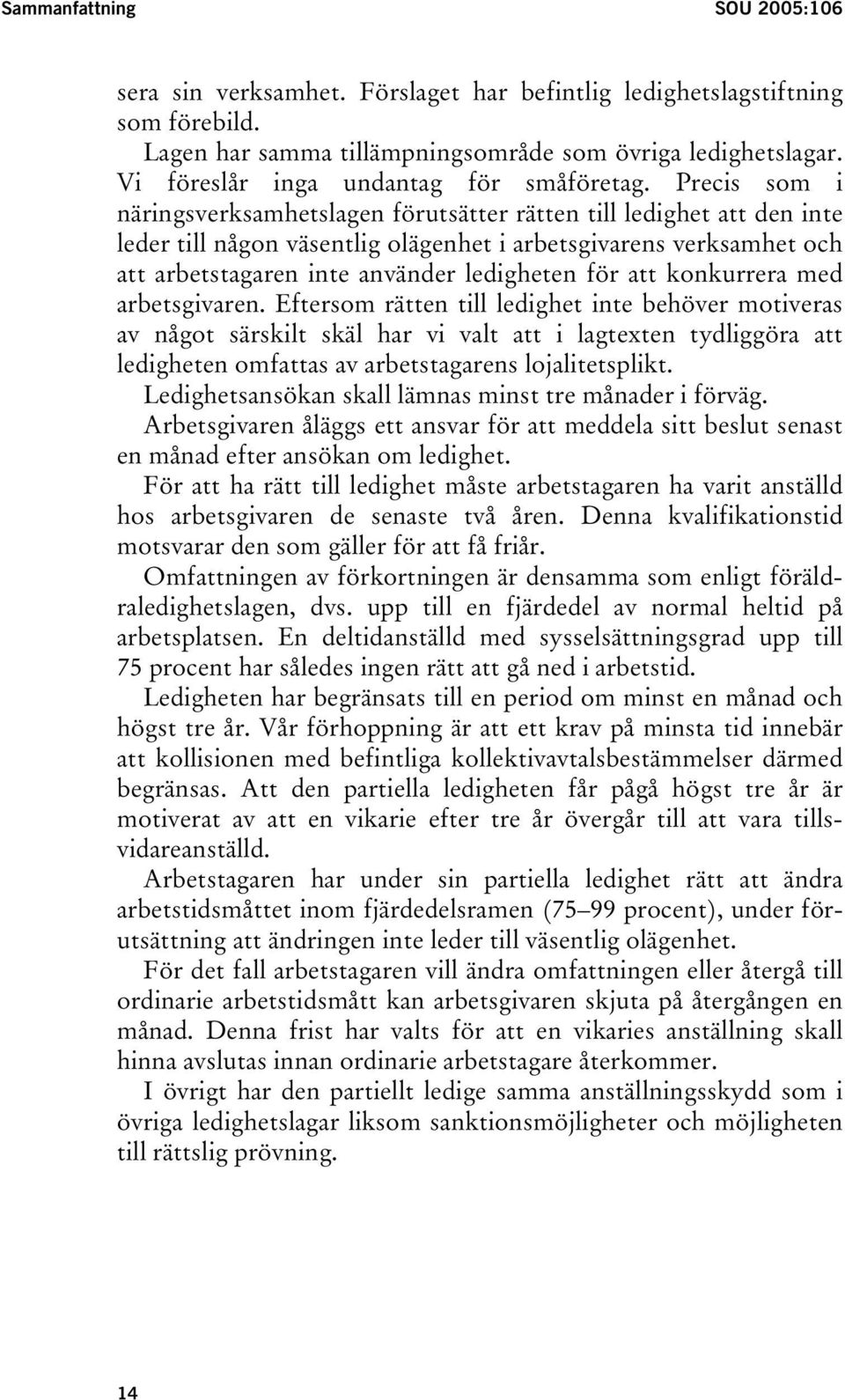 Precis som i näringsverksamhetslagen förutsätter rätten till ledighet att den inte leder till någon väsentlig olägenhet i arbetsgivarens verksamhet och att arbetstagaren inte använder ledigheten för