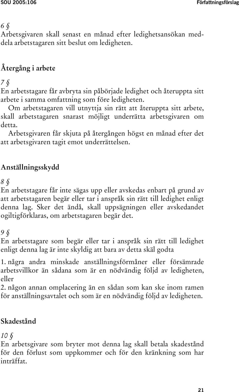 Om arbetstagaren vill utnyttja sin rätt att återuppta sitt arbete, skall arbetstagaren snarast möjligt underrätta arbetsgivaren om detta.