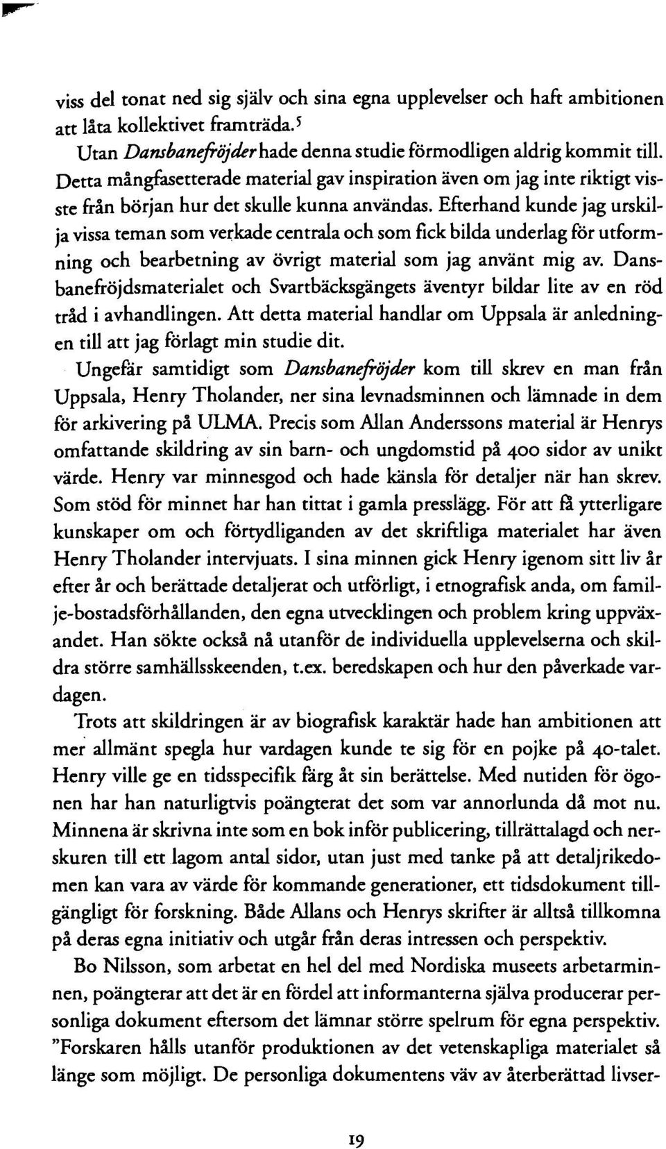 Efterhand kunde jag urskilja vissa teman som verkade centrala och som fick bilda underlag för utformning och bearbetning av övrigt material som jag använt mig av.