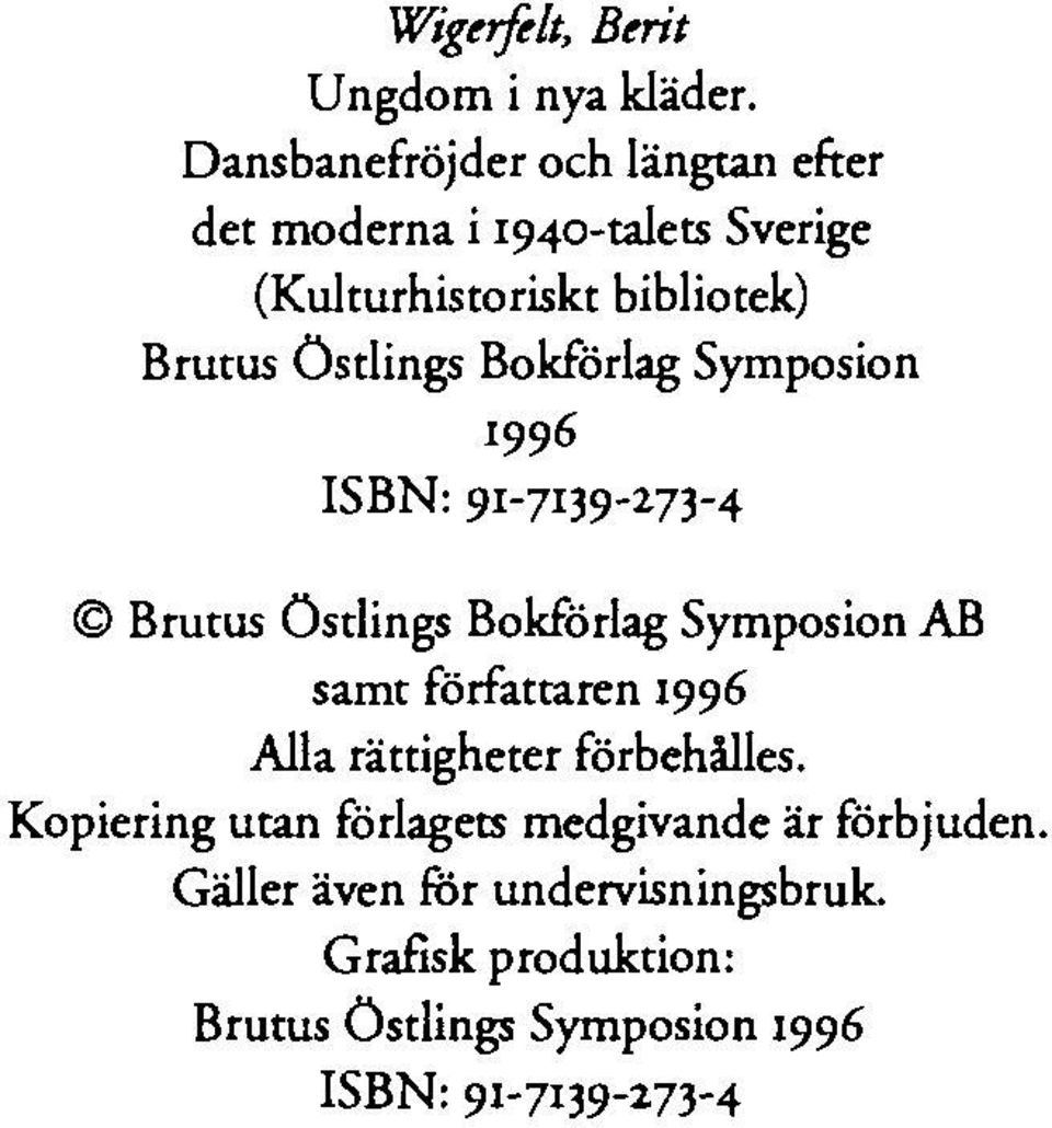 Ösdings Bokförlag Symposion 1996 ISBN: 91-7139-273-4 Brutus Östlings Bokförlag Symposion AB samt författaren