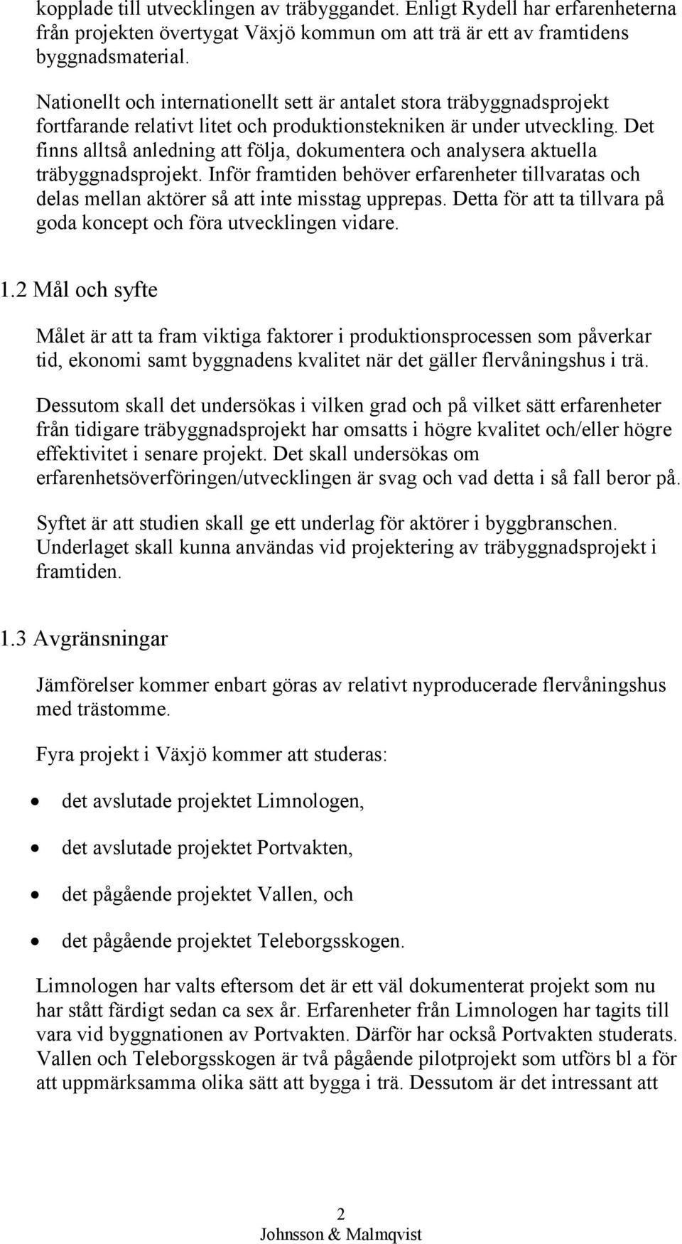 Det finns alltså anledning att följa, dokumentera och analysera aktuella träbyggnadsprojekt. Inför framtiden behöver erfarenheter tillvaratas och delas mellan aktörer så att inte misstag upprepas.