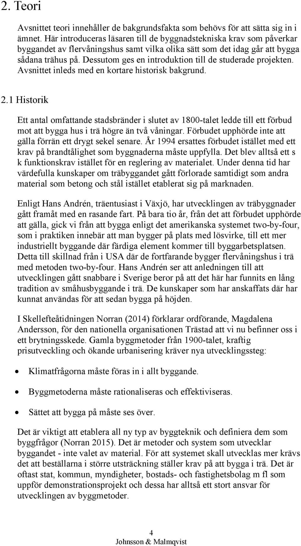 Dessutom ges en introduktion till de studerade projekten. Avsnittet inleds med en kortare historisk bakgrund. 2.