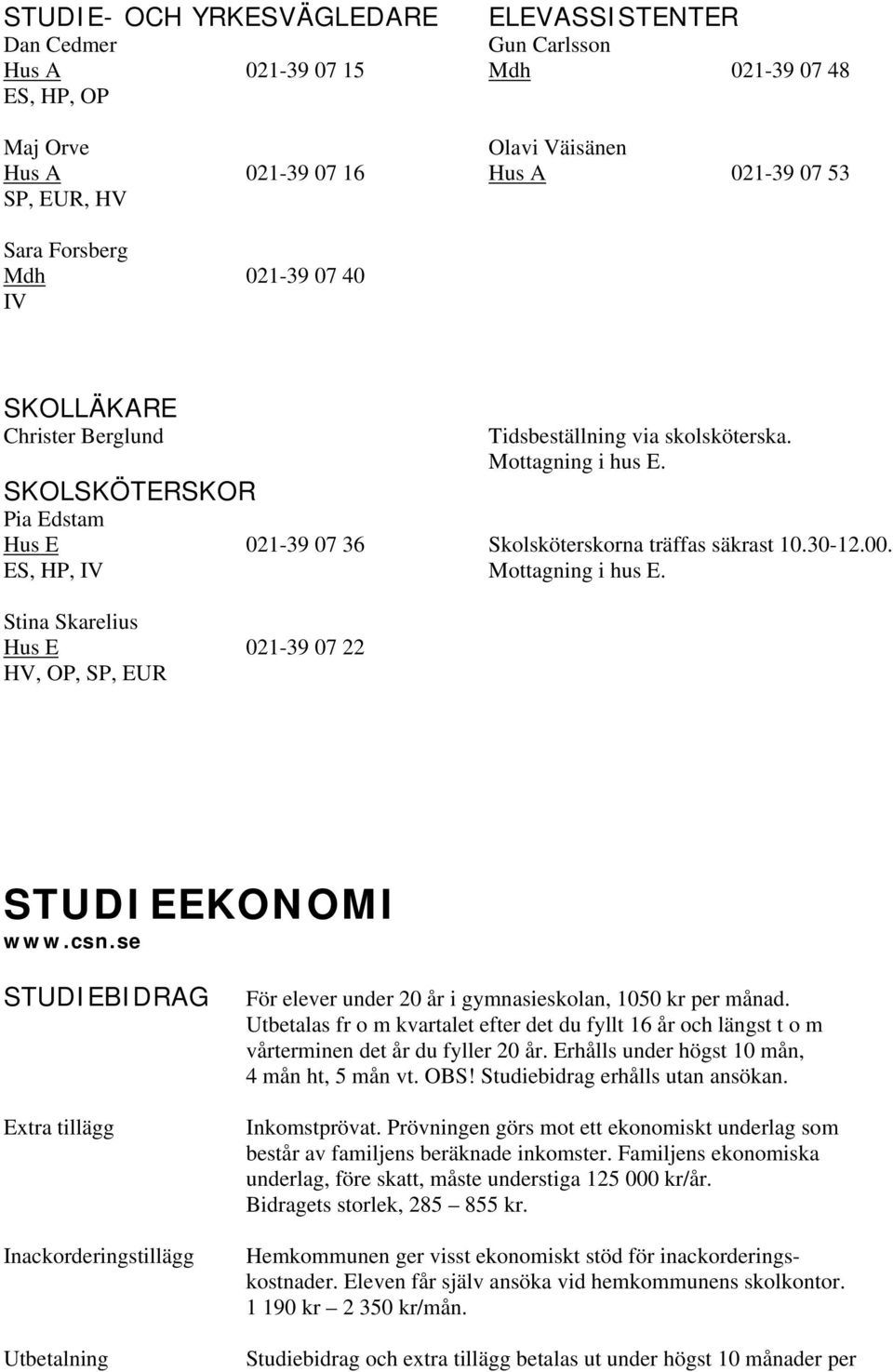 00. ES, HP, IV Mottagning i hus E. Stina Skarelius Hus E 021-39 07 22 HV, OP, SP, EUR STUDIEEKONOMI www.csn.