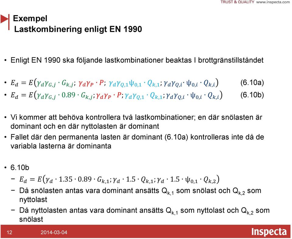 10b) Vi kommer att behöva kontrollera två lastkombinationer; en där snölasten är dominant och en där nyttolasten är dominant Fallet där den permanenta lasten är dominant (6.