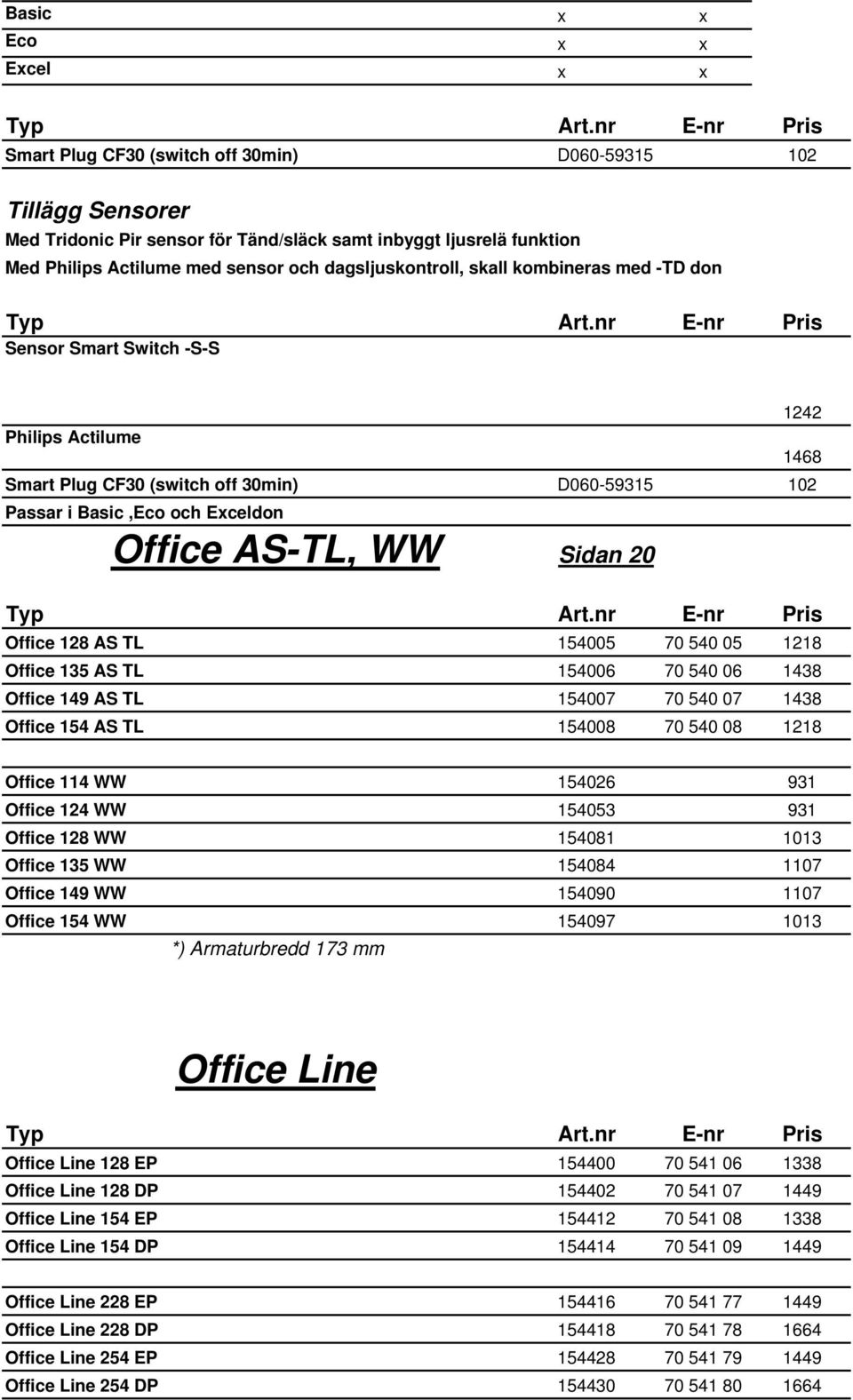 WW Sidan 20 Office 128 AS TL 154005 70 540 05 1218 Office 135 AS TL 154006 70 540 06 1438 Office 149 AS TL 154007 70 540 07 1438 Office 154 AS TL 154008 70 540 08 1218 Office 114 WW 154026 931 Office