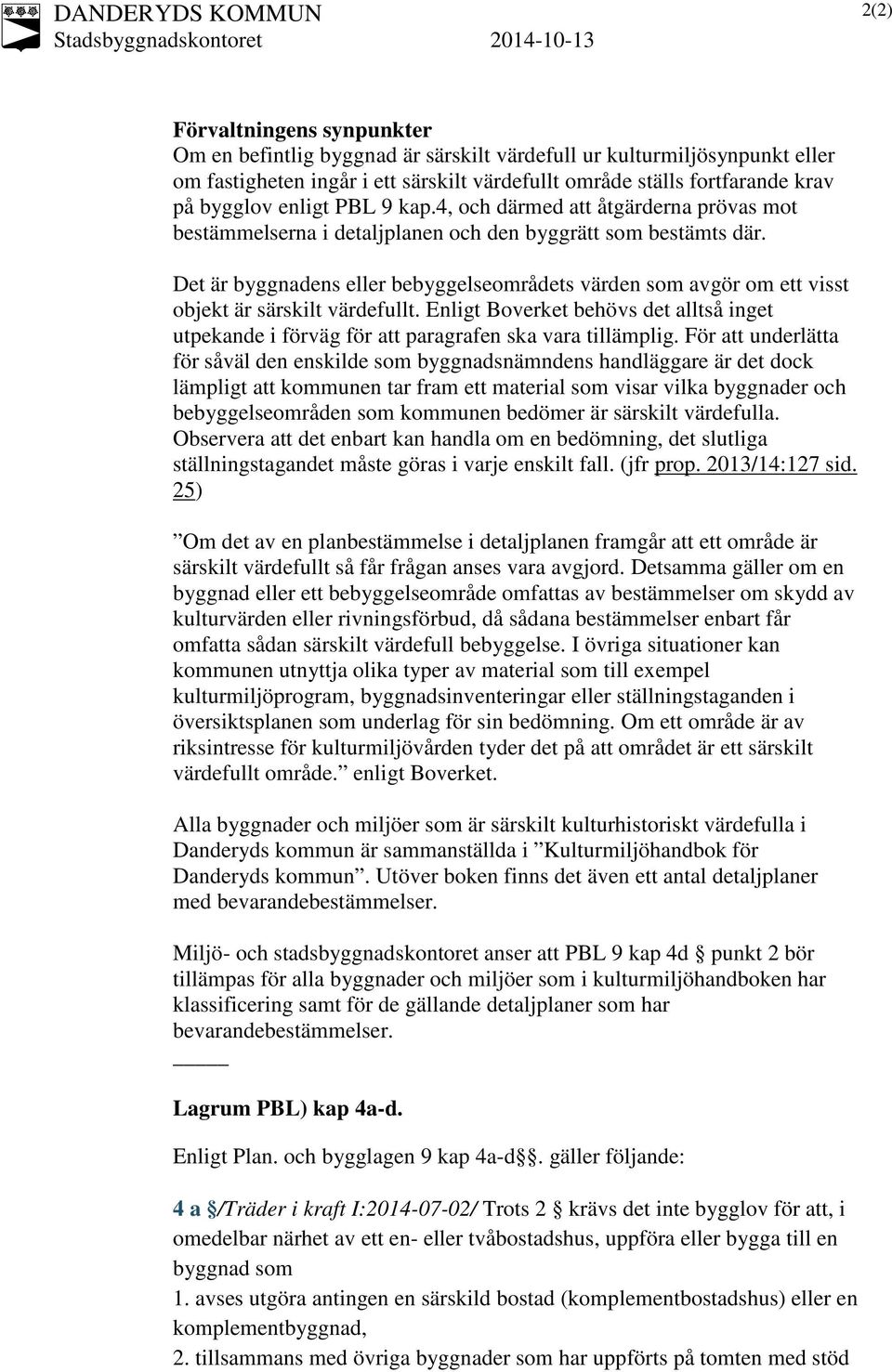 Det är byggnadens eller bebyggelseområdets värden som avgör om ett visst objekt är särskilt värdefullt.