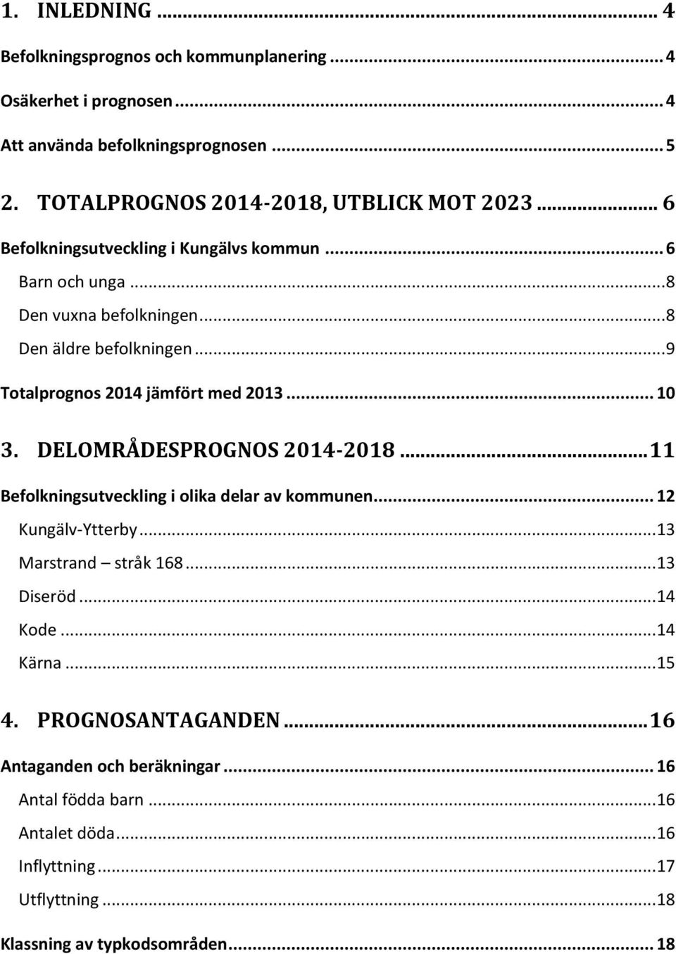 DELOMRÅDESPROGNOS 2014-2018... 11 Befolkningsutveckling i olika delar av kommunen... 12 Kungälv-Ytterby... 13 Marstrand stråk 168... 13 Diseröd... 14 Kode... 14 Kärna.