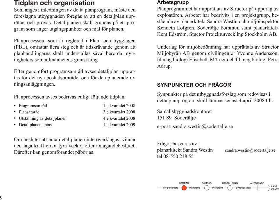 Planprocessen, som är reglerad i Plan- och bygglagen (PBL), omfattar flera steg och är tidskrävande genom att planhandlingarna skall underställas såväl berörda myndigheters som allmänhetens