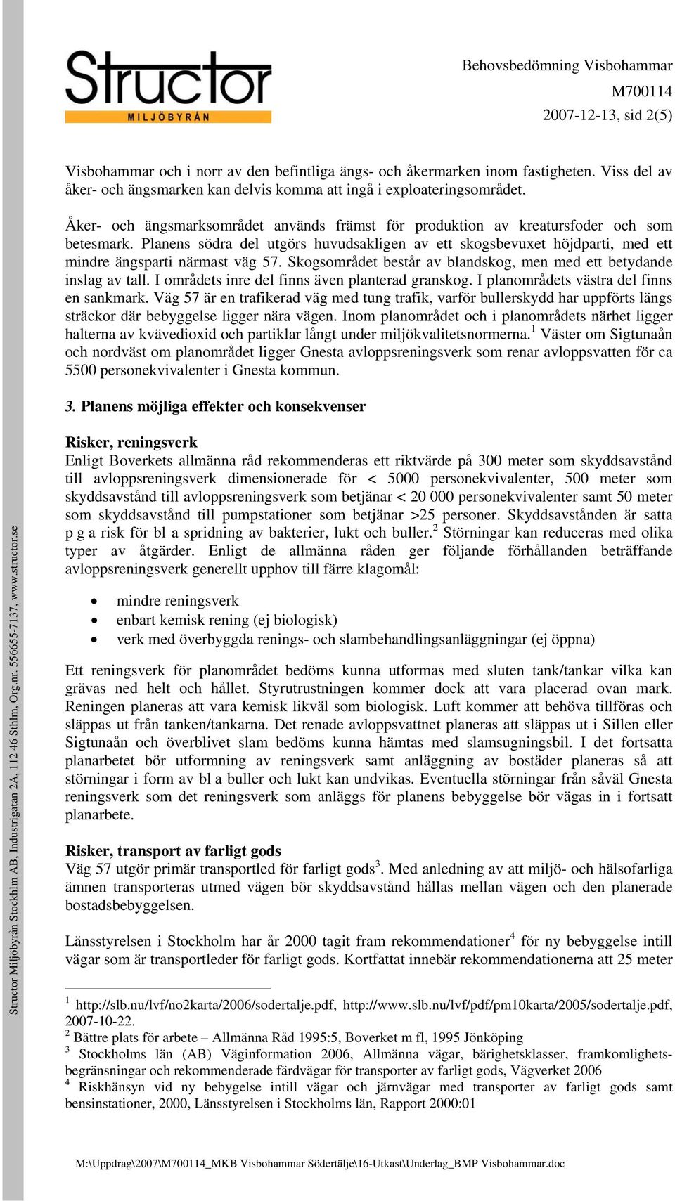 Planens södra del utgörs huvudsakligen av ett skogsbevuxet höjdparti, med ett mindre ängsparti närmast väg 57. Skogsområdet består av blandskog, men med ett betydande inslag av tall.