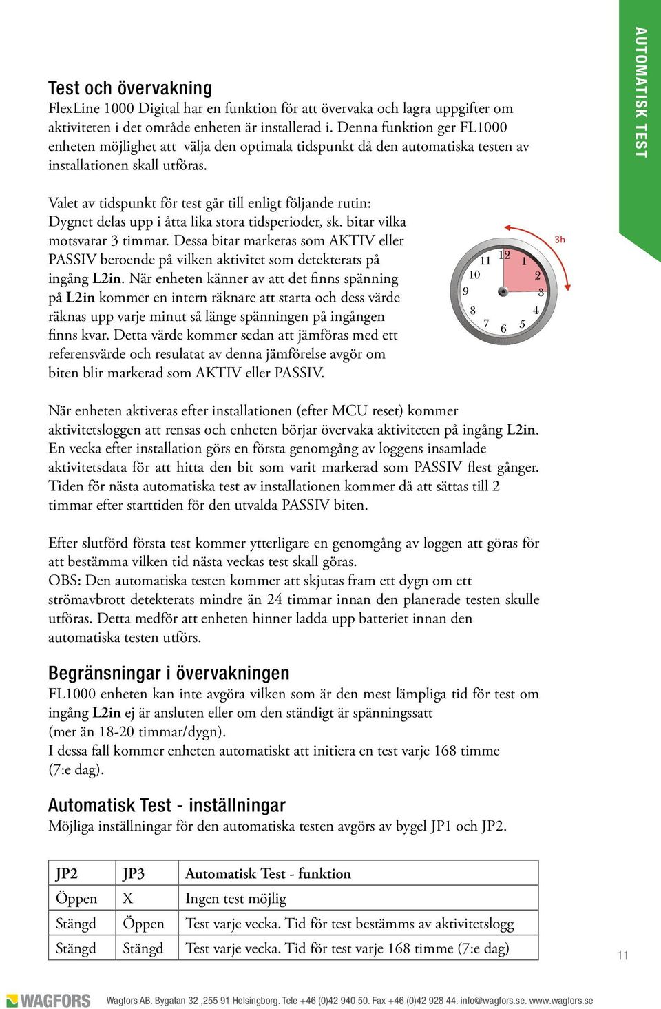 AUTOMATISK TEST Valet av tidspunkt för test går till enligt följande rutin: Dygnet delas upp i åtta lika stora tidsperioder, sk. bitar vilka motsvarar 3 timmar.