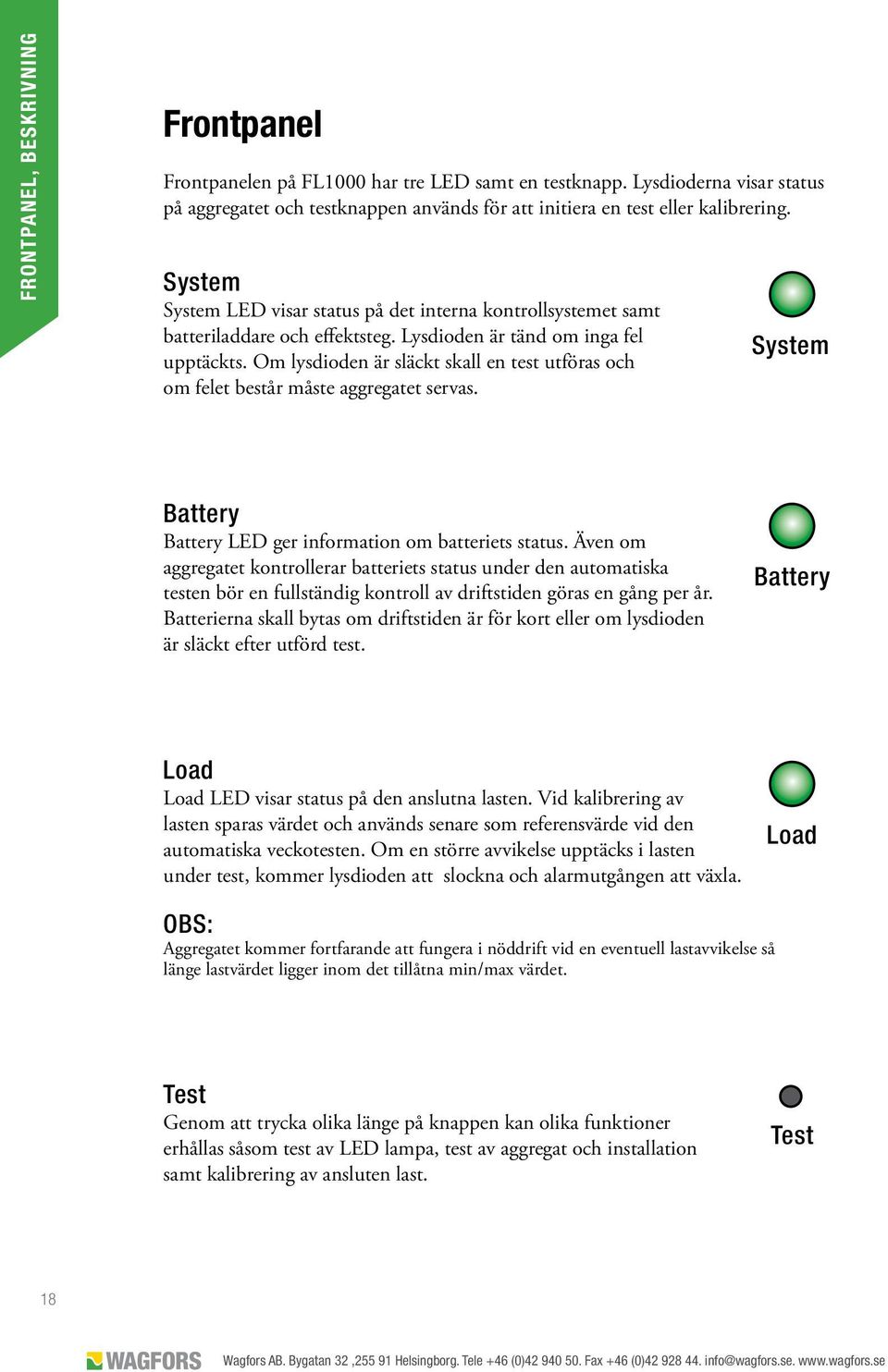 Om lysdioden är släckt skall en test utföras och om felet består måste aggregatet servas. System Battery Battery LED ger information om batteriets status.