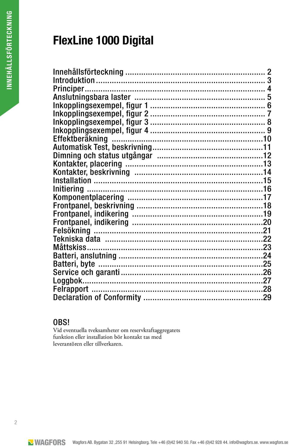 ..13 Kontakter, beskrivning...14 Installation...15 Initiering...16 Komponentplacering...17 Frontpanel, beskrivning...18 Frontpanel, indikering...19 Frontpanel, indikering...20 Felsökning.