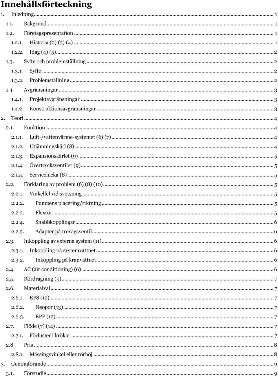 .. 4 2.1.3. Expansionskärlet (9)... 5 2.1.4. Övertrycksventiler (9)... 5 2.1.5. Servicelucka (8)... 5 2.2. Förklaring av problem (6) (8) (10)... 5 2.2.1. Vinkelfel vid svetsning... 5 2.2.2. Pumpens placering/riktning.