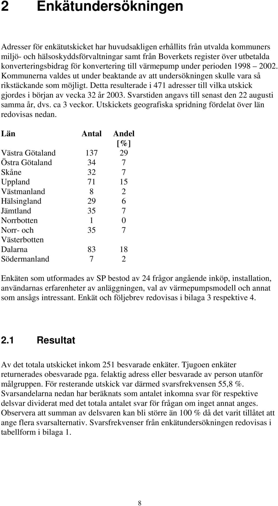 Detta resulterade i 471 adresser till vilka utskick gjordes i början av vecka 32 år 2003. Svarstiden angavs till senast den 22 augusti samma år, dvs. ca 3 veckor.