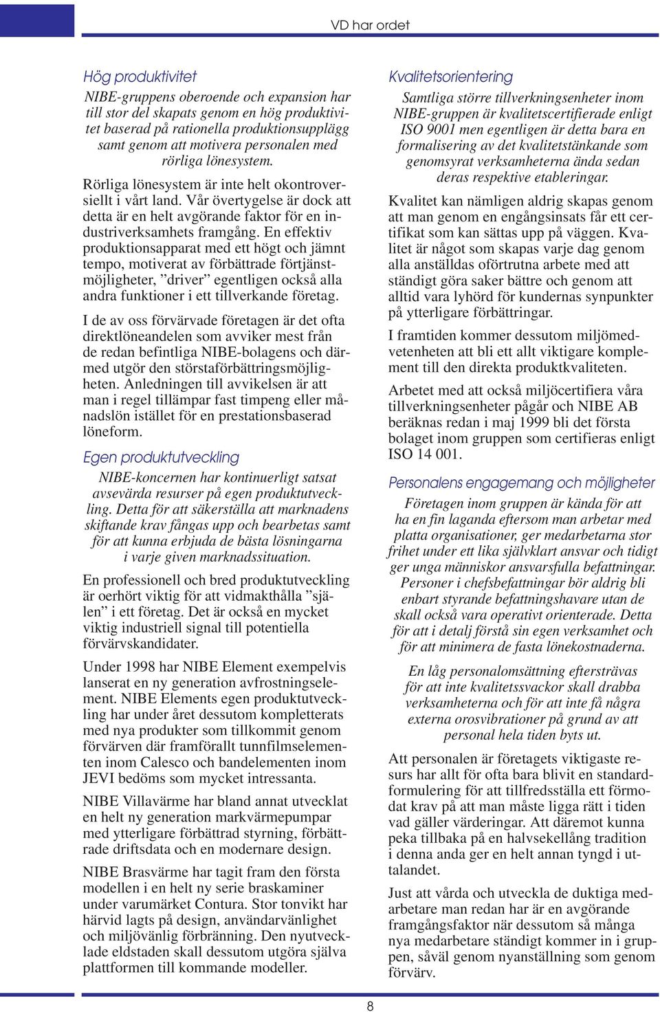 En effektiv produktionsapparat med ett högt och jämnt tempo, motiverat av förbättrade förtjänstmöjligheter, driver egentligen också alla andra funktioner i ett tillverkande företag.