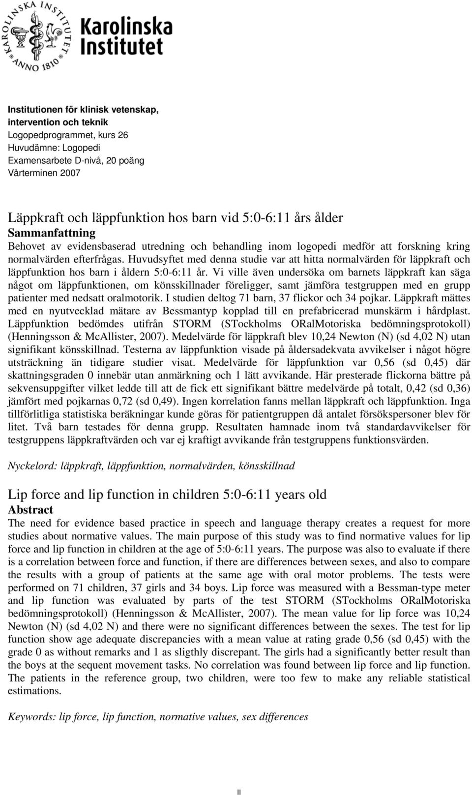 Huvudsyftet med denna studie var att hitta normalvärden för läppkraft och läppfunktion hos barn i åldern 5:0-6:11 år.