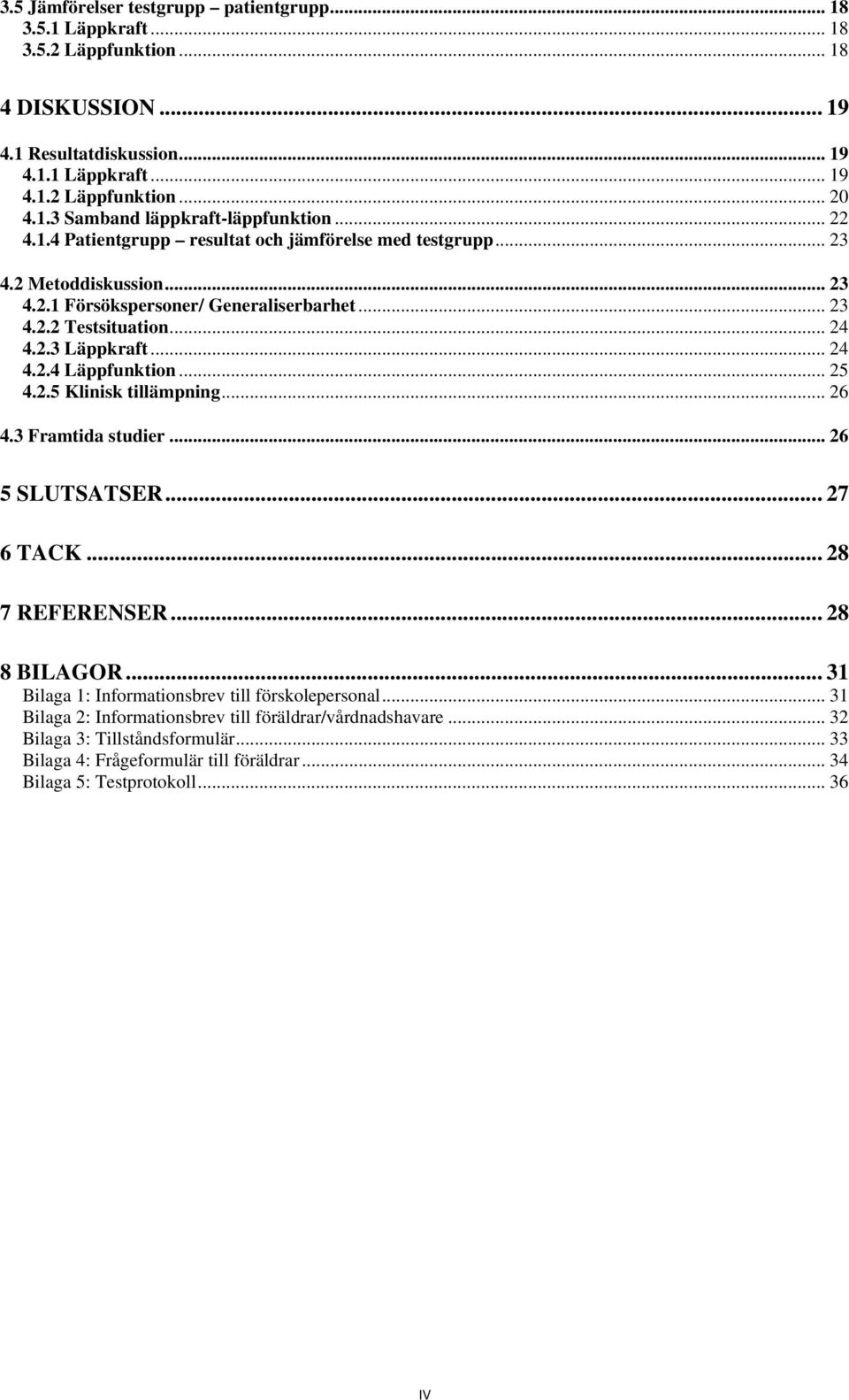 .. 25 4.2.5 Klinisk tillämpning...26 4.3 Framtida studier... 26 5 SLUTSATSER... 27 6 TACK... 28 7 REFERENSER...28 8 BILAGOR... 31 Bilaga 1: Informationsbrev till förskolepersonal.