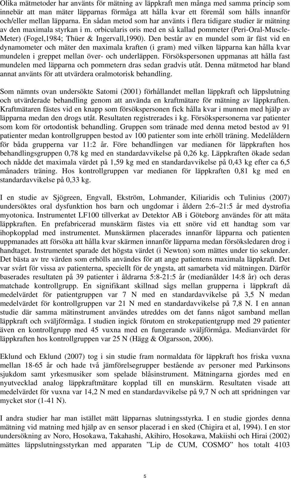 orbicularis oris med en så kallad pommeter (Peri-Oral-Muscle- Meter) (Fogel,1984; Thüer & Ingervall,1990).