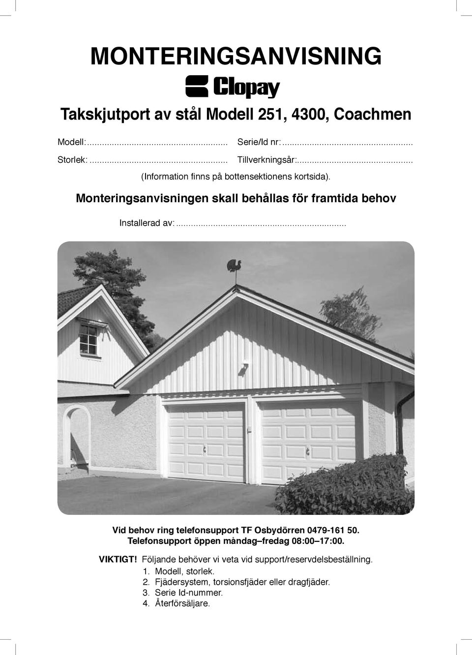 .. Vid behov ring telefonsupport TF Osbydörren 0479-161 50. Telefonsupport öppen måndag fredag 08:00 17:00. VIKTIGT!