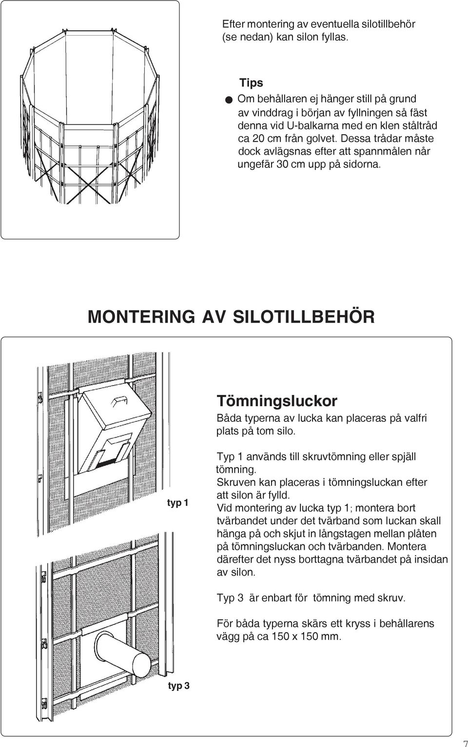 Dessa trådar måste dock avlägsnas efter att spannmålen når ungefär 30 cm upp på sidorna. MONTERING AV SILOTILLBEHÖR Tömningsluckor Båda typerna av lucka kan placeras på valfri plats på tom silo.