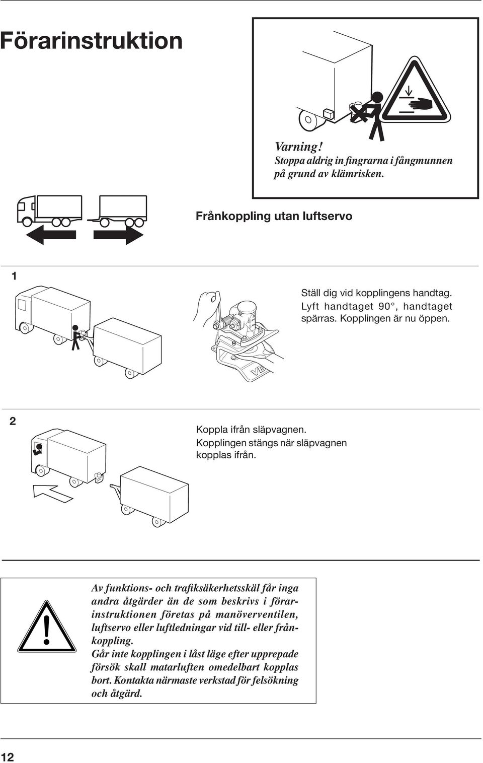 Av funktions- och trafiksäkerhetsskäl får inga andra åtgärder än de som beskrivs i förarinstruktionen företas på manöverventilen, luftservo eller