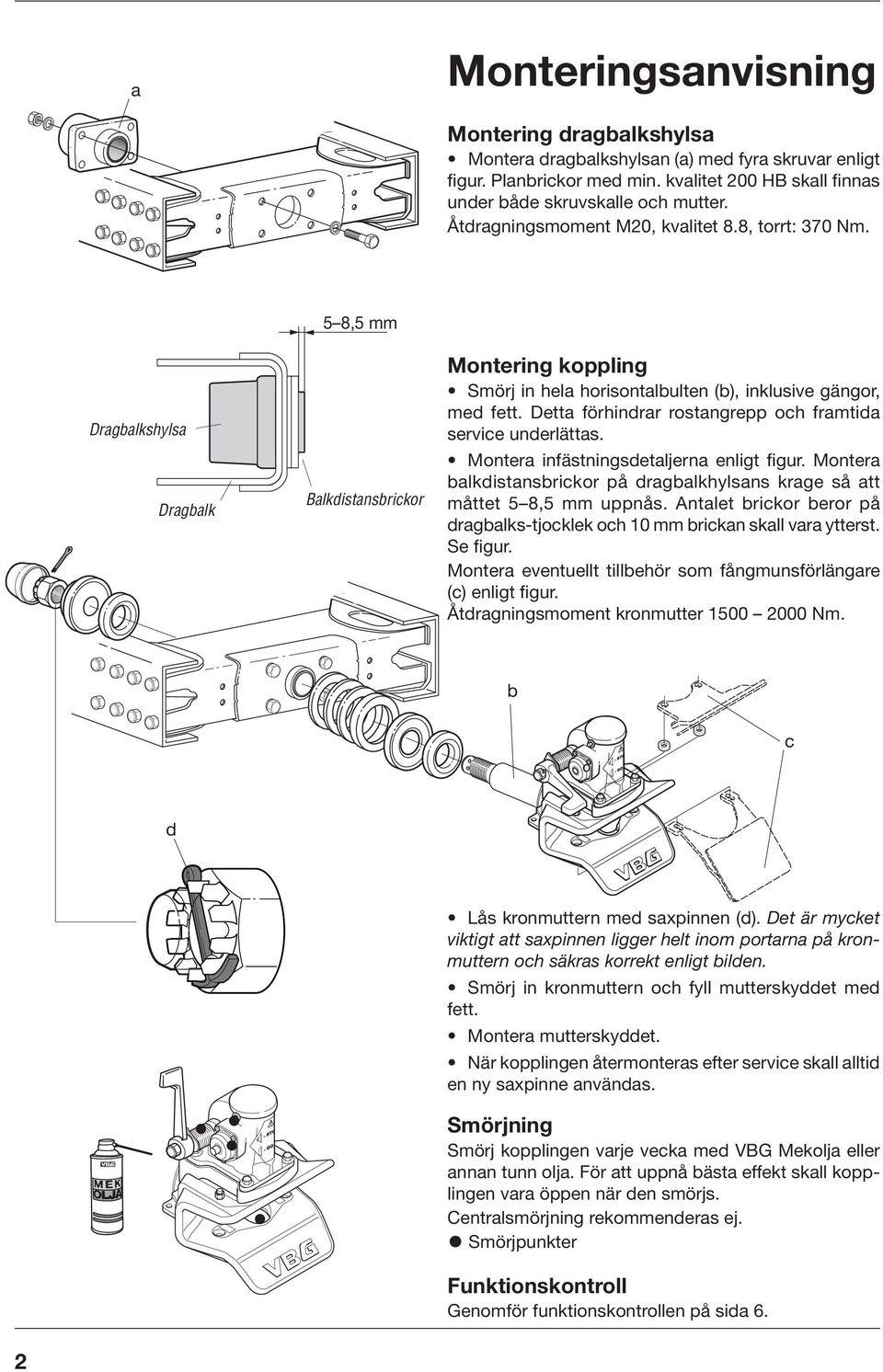 Detta förhindrar rostangrepp och framtida service underlättas. Montera infästningsdetaljerna enligt figur. Montera balkdistansbrickor på dragbalkhylsans krage så att måttet 5 8,5 mm uppnås.