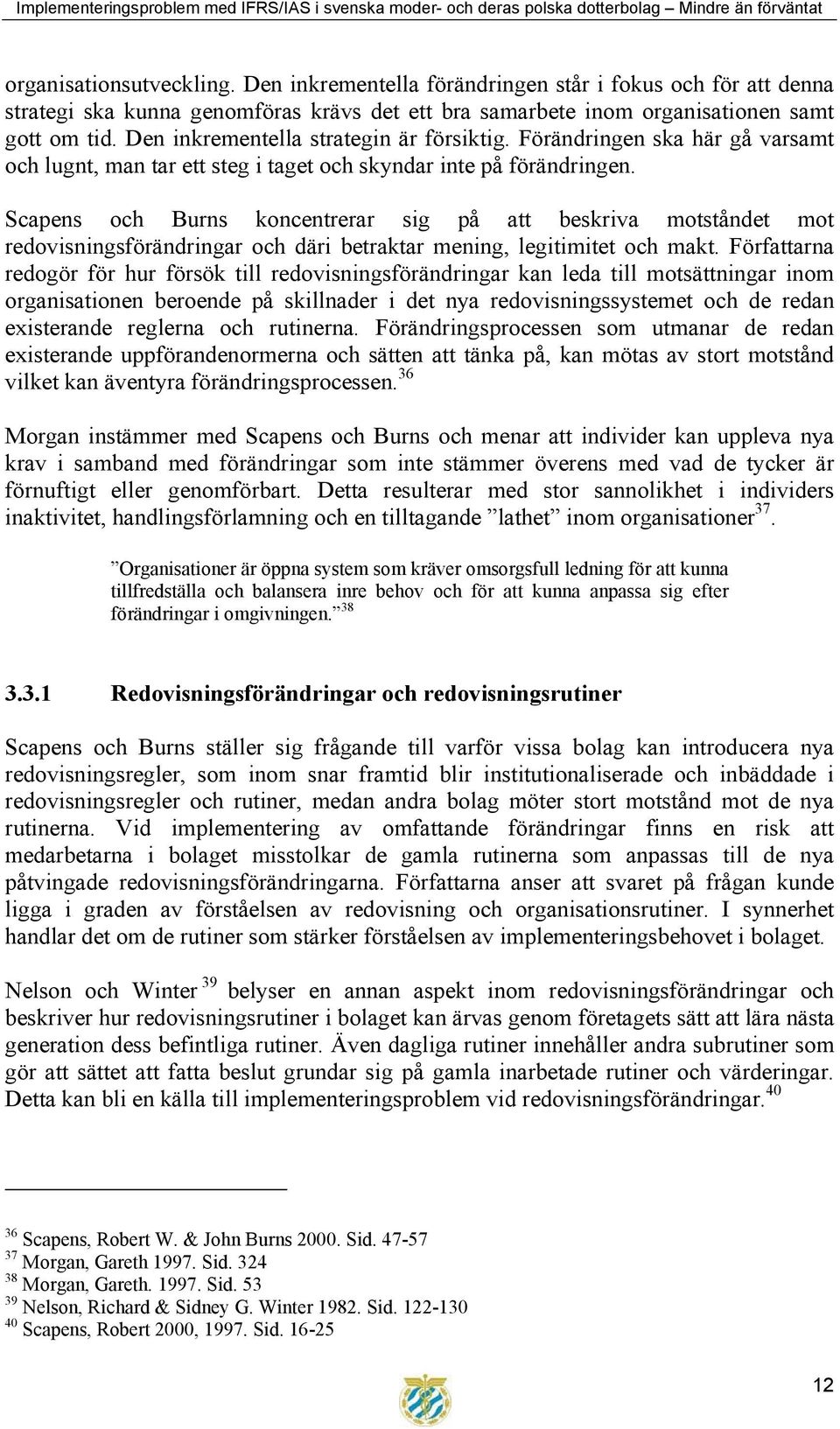 Scapens och Burns koncentrerar sig på att beskriva motståndet mot redovisningsförändringar och däri betraktar mening, legitimitet och makt.